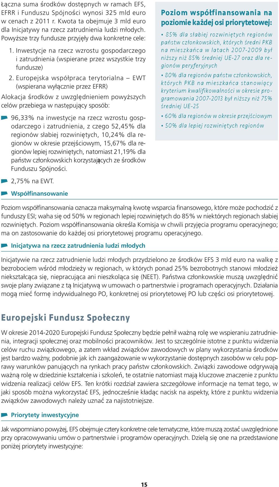 Europejska współpraca terytorialna EWT (wspierana wyłącznie przez EFRR) Alokacja środków z uwzględnieniem powyższych celów przebiega w następujący sposób: 96,33% na inwestycje na rzecz wzrostu