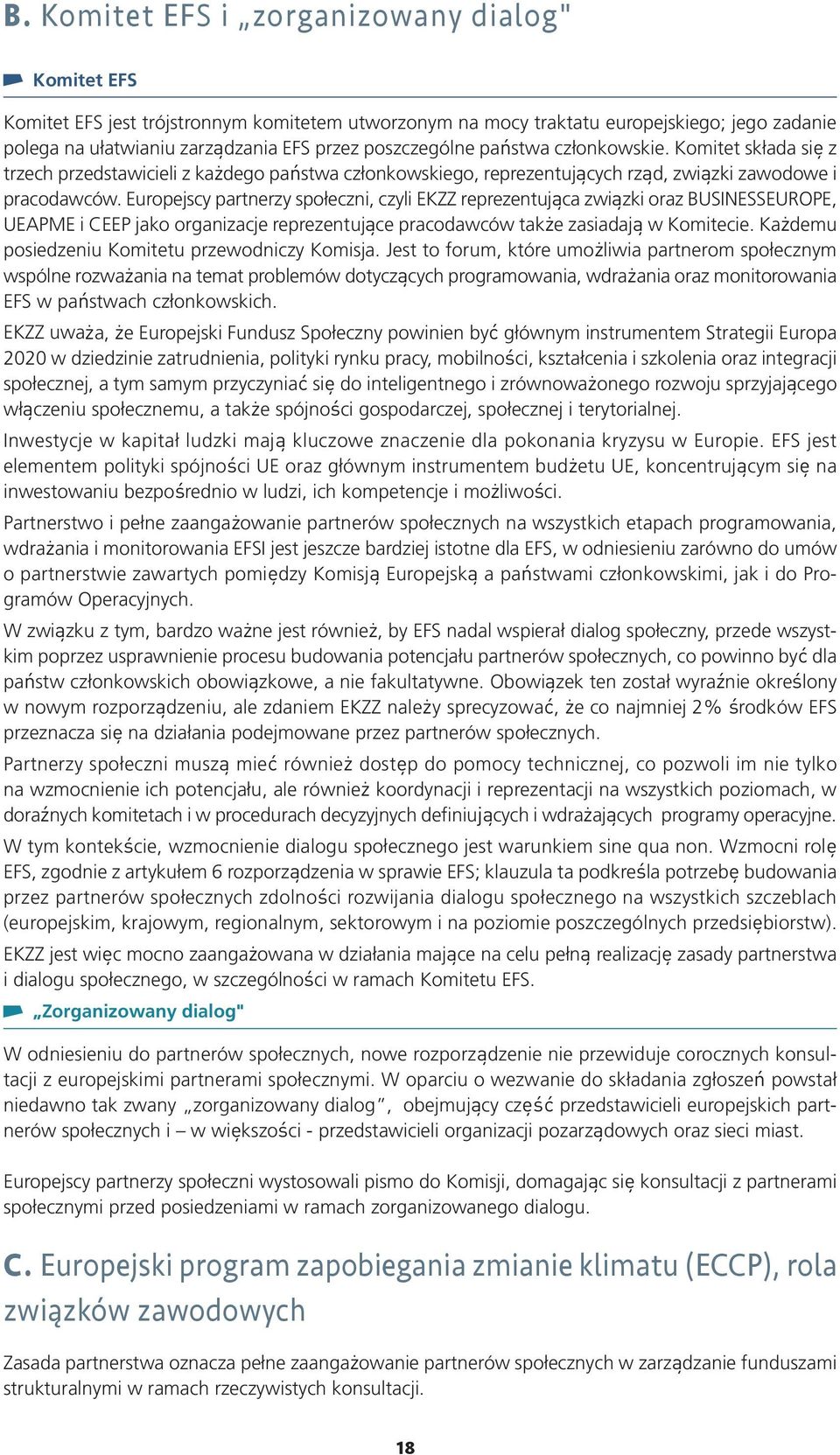 Europejscy partnerzy społeczni, czyli EKZZ reprezentująca związki oraz BUSINESSEUROPE, UEAPME i CEEP jako organizacje reprezentujące pracodawców także zasiadają w Komitecie.