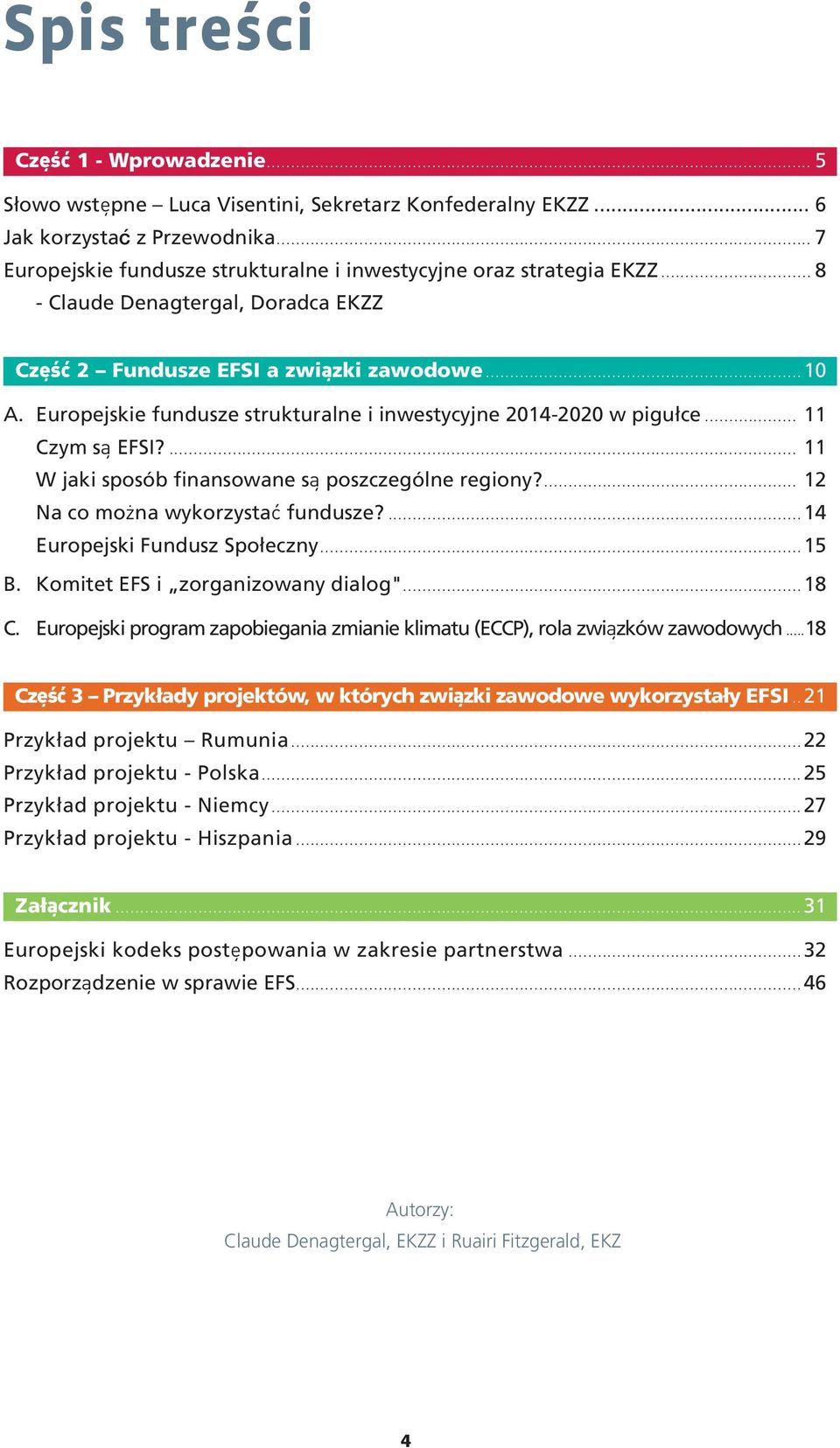 Europejskie fundusze strukturalne i inwestycyjne 2014-2020 w pigułce... 11 Czym są EFSI?... 11 W jaki sposób finansowane są poszczególne regiony?... 12 Na co można wykorzystać fundusze?