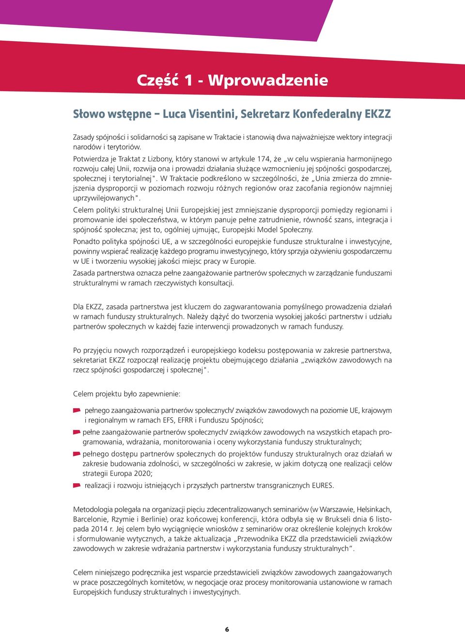 Potwierdza je Traktat z Lizbony, który stanowi w artykule 174, że w celu wspierania harmonijnego rozwoju całej Unii, rozwija ona i prowadzi działania służące wzmocnieniu jej spójności gospodarczej,