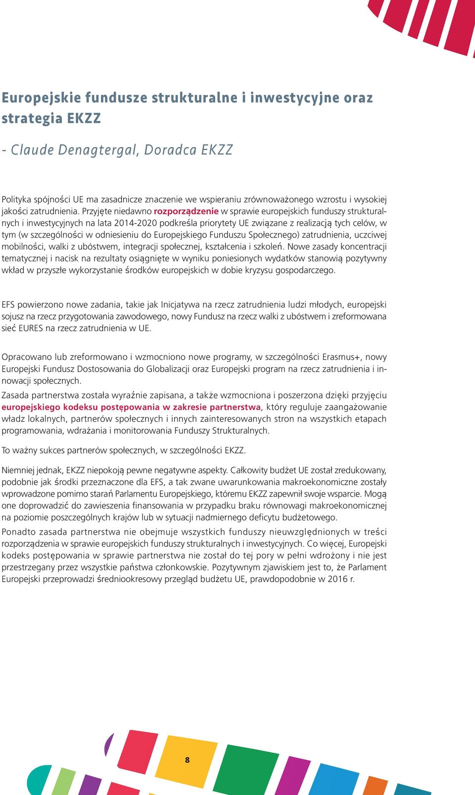Przyjęte niedawno rozporządzenie w sprawie europejskich funduszy strukturalnych i inwestycyjnych na lata 2014-2020 podkreśla priorytety UE związane z realizacją tych celów, w tym (w szczególności w