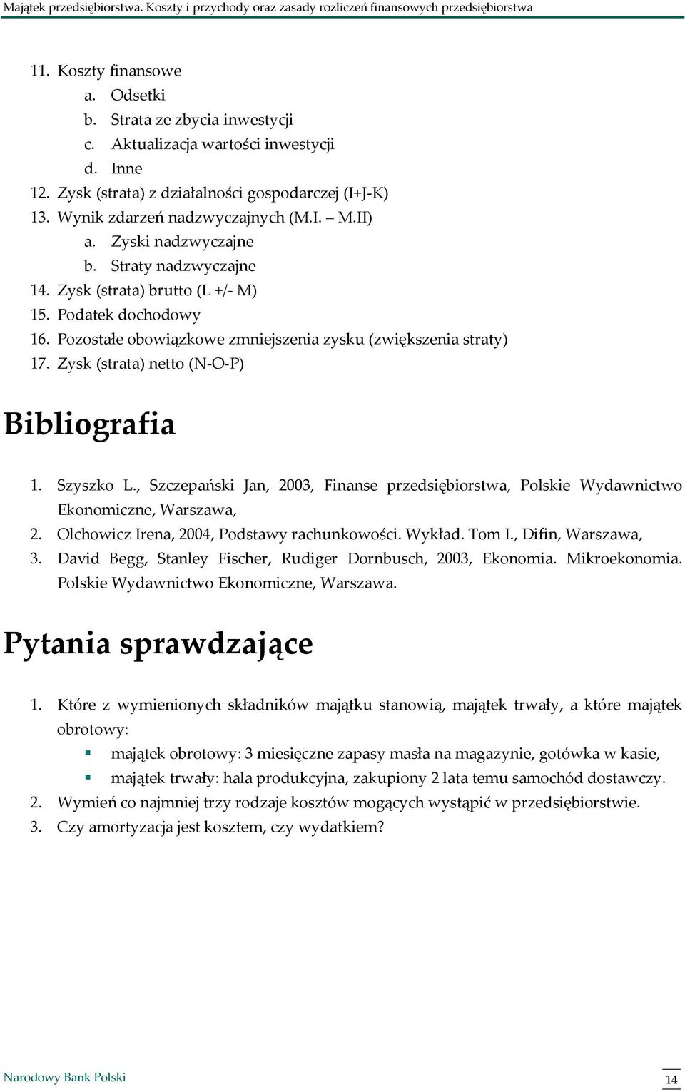 Zysk (strata) netto (N-O-P) Bibliografia 1. Szyszko L., Szczepański Jan, 2003, Finanse przedsiębiorstwa, Polskie Wydawnictwo Ekonomiczne, Warszawa, 2. Olchowicz Irena, 2004, Podstawy rachunkowości.