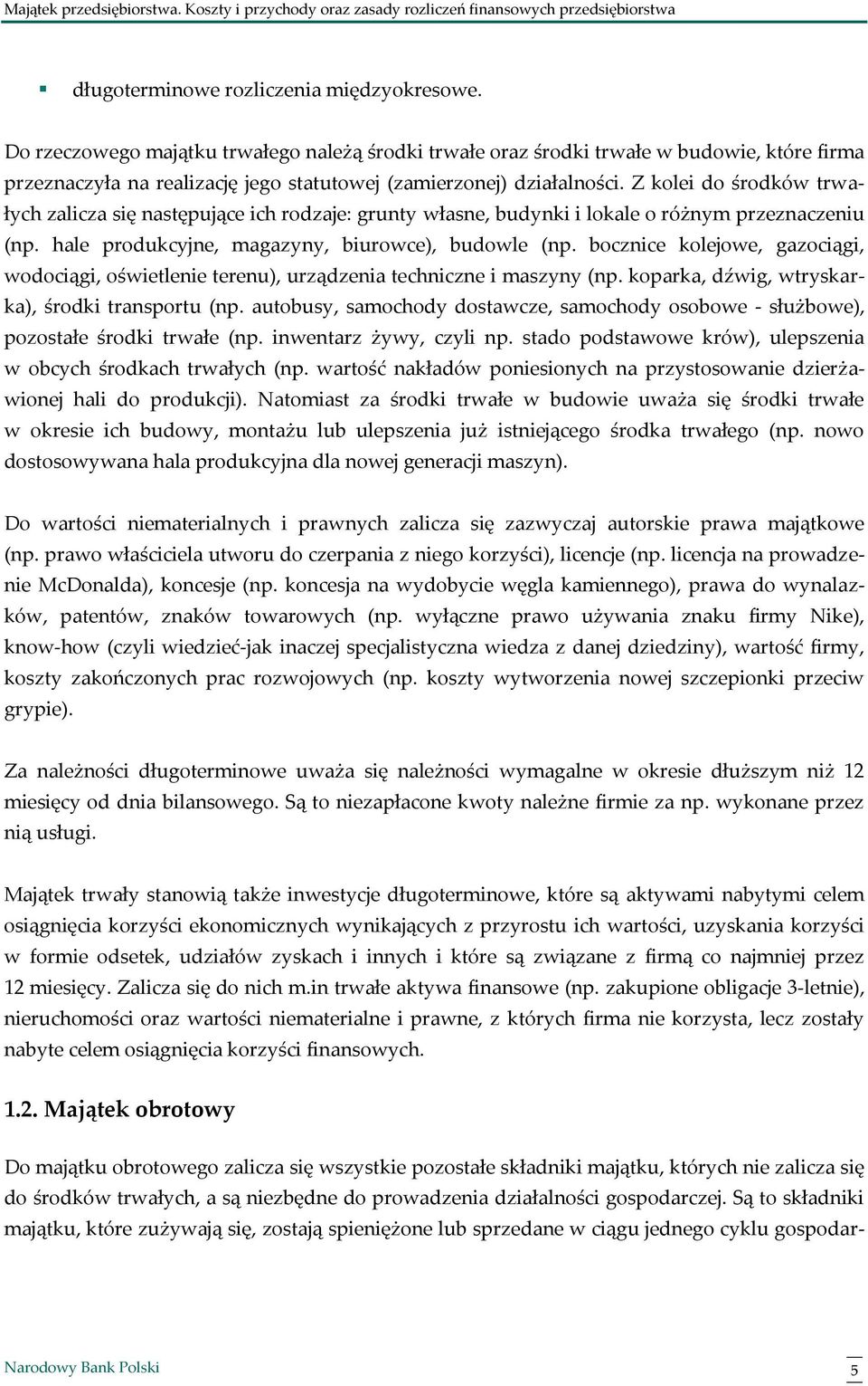 Z kolei do środków trwałych zalicza się następujące ich rodzaje: grunty własne, budynki i lokale o różnym przeznaczeniu (np. hale produkcyjne, magazyny, biurowce), budowle (np.