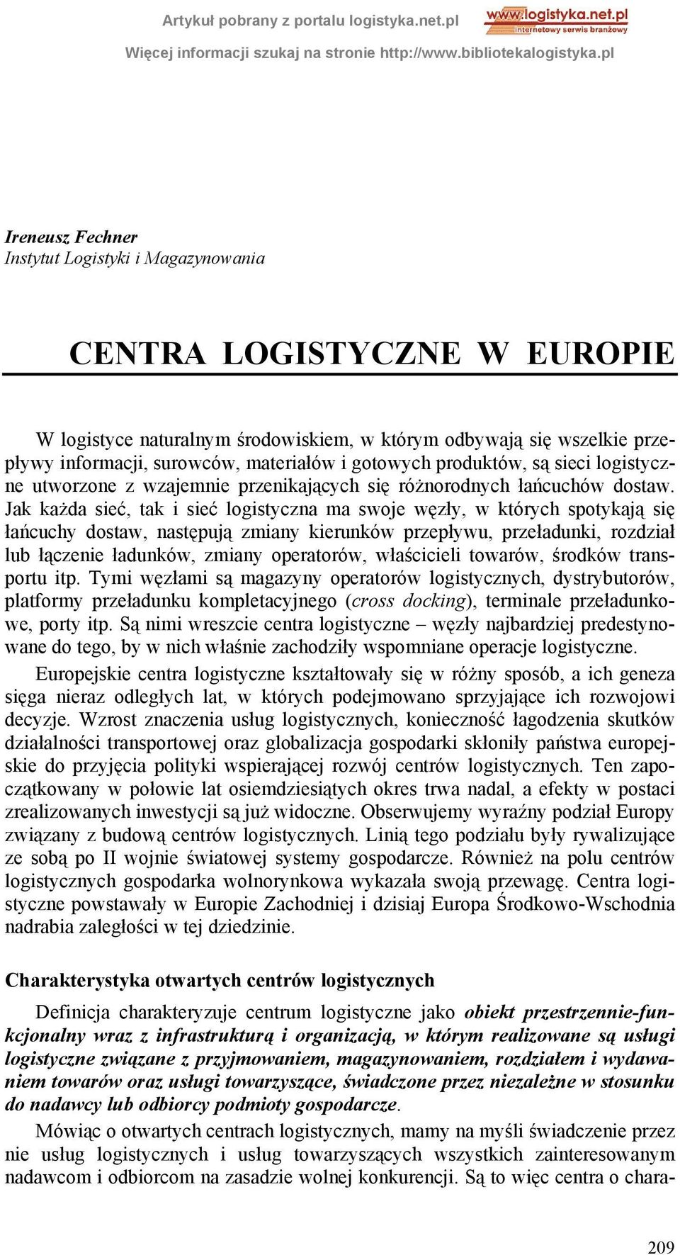 Jak każda sieć, tak i sieć logistyczna ma swoje węzły, w których spotykają się łańcuchy dostaw, następują zmiany kierunków przepływu, przeładunki, rozdział lub łączenie ładunków, zmiany operatorów,