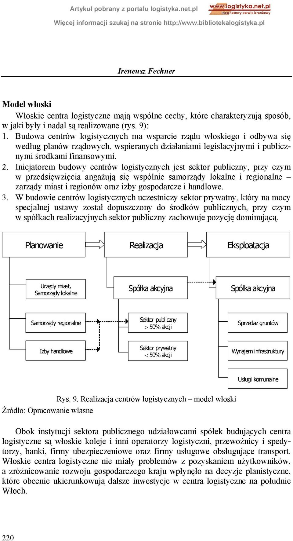 Inicjatorem budowy centrów logistycznych jest sektor publiczny, przy czym w przedsięwzięcia angażują się wspólnie samorządy lokalne i regionalne zarządy miast i regionów oraz izby gospodarcze i