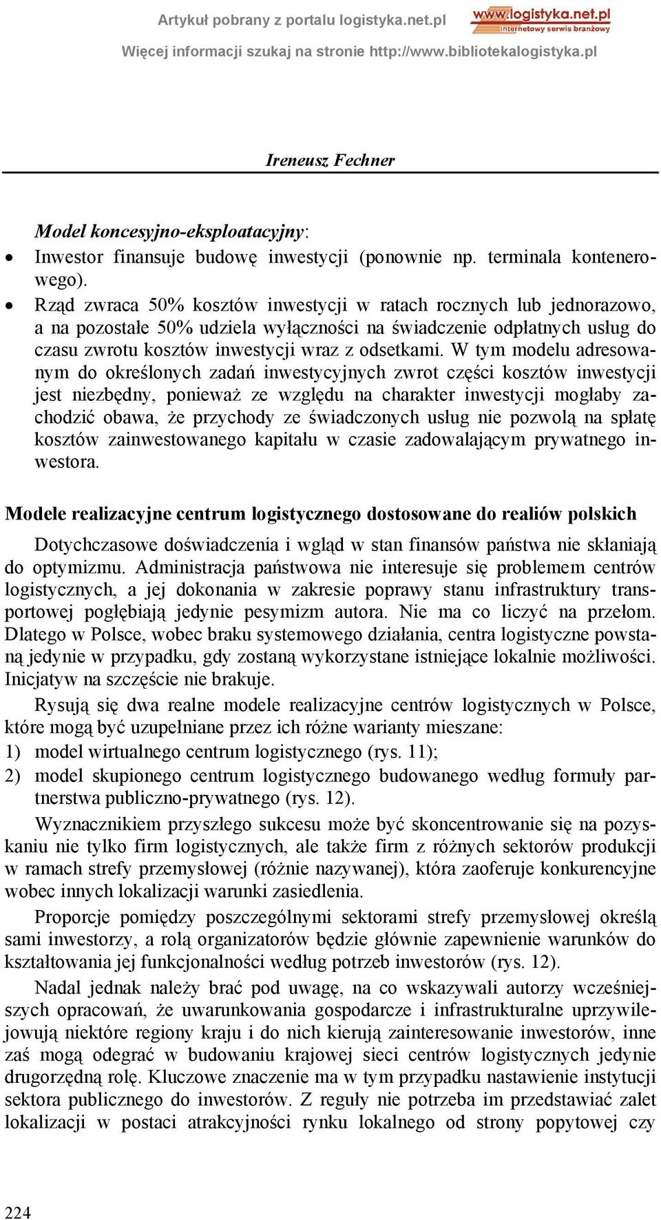 W tym modelu adresowanym do określonych zadań inwestycyjnych zwrot części kosztów inwestycji jest niezbędny, ponieważ ze względu na charakter inwestycji mogłaby zachodzić obawa, że przychody ze