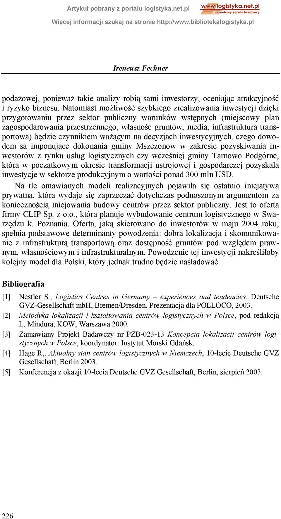 infrastruktura transportowa) będzie czynnikiem ważącym na decyzjach inwestycyjnych, czego dowodem są imponujące dokonania gminy Mszczonów w zakresie pozyskiwania inwestorów z rynku usług