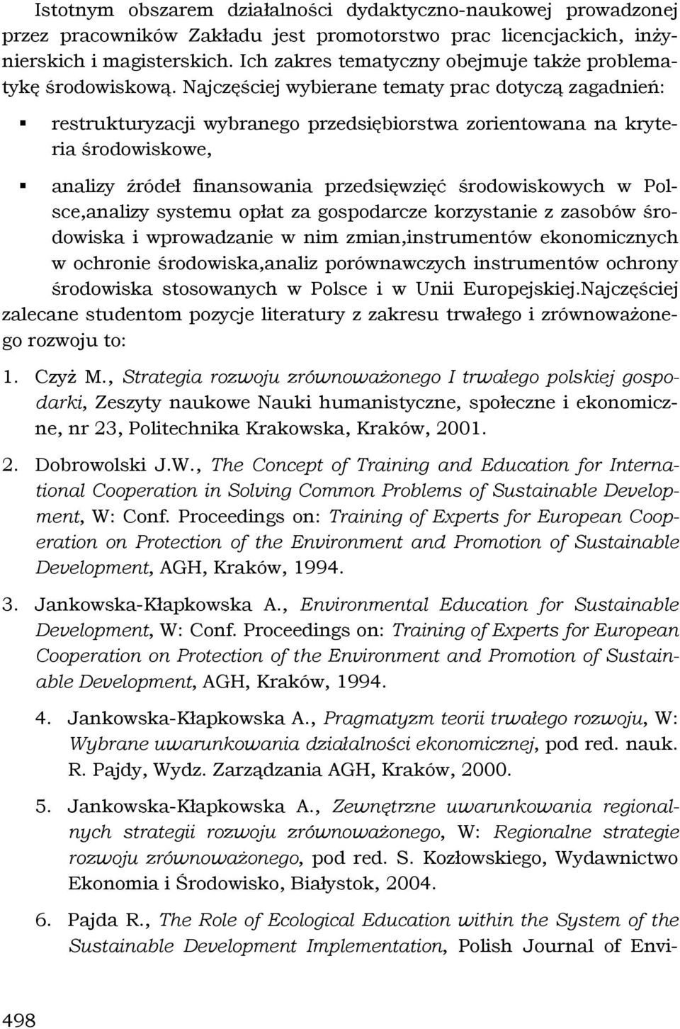 Najczęściej wybierane tematy prac dotyczą zagadnień: restrukturyzacji wybranego przedsiębiorstwa zorientowana na kryteria środowiskowe, analizy źródeł finansowania przedsięwzięć środowiskowych w