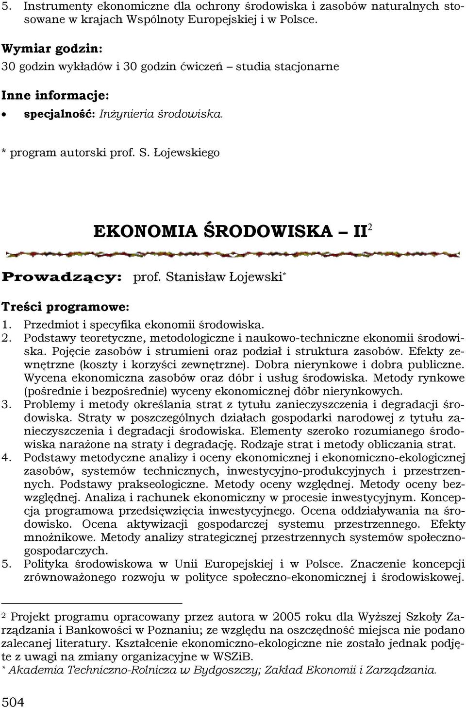 Łojewskiego EKONOMIA ŚRODOWISKA II 2 Prowadzący: prof. Stanisław Łojewski * Treści programowe: 1. Przedmiot i specyfika ekonomii środowiska. 2. Podstawy teoretyczne, metodologiczne i naukowo-techniczne ekonomii środowiska.