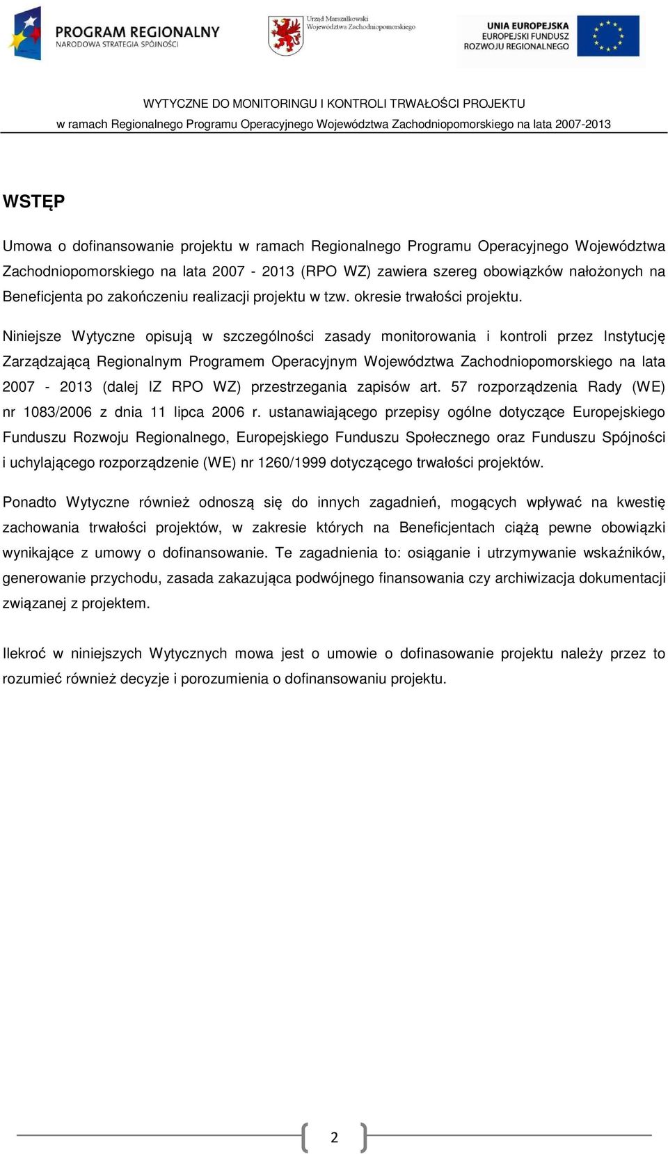 Niniejsze Wytyczne opisują w szczególności zasady monitorowania i kontroli przez Instytucję Zarządzającą Regionalnym Programem Operacyjnym Województwa Zachodniopomorskiego na lata 2007-2013 (dalej IZ