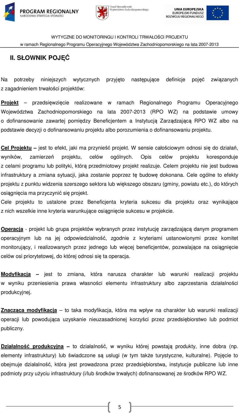 podstawie decyzji o dofinansowaniu projektu albo porozumienia o dofinansowaniu projektu. Cel Projektu jest to efekt, jaki ma przynieść projekt.