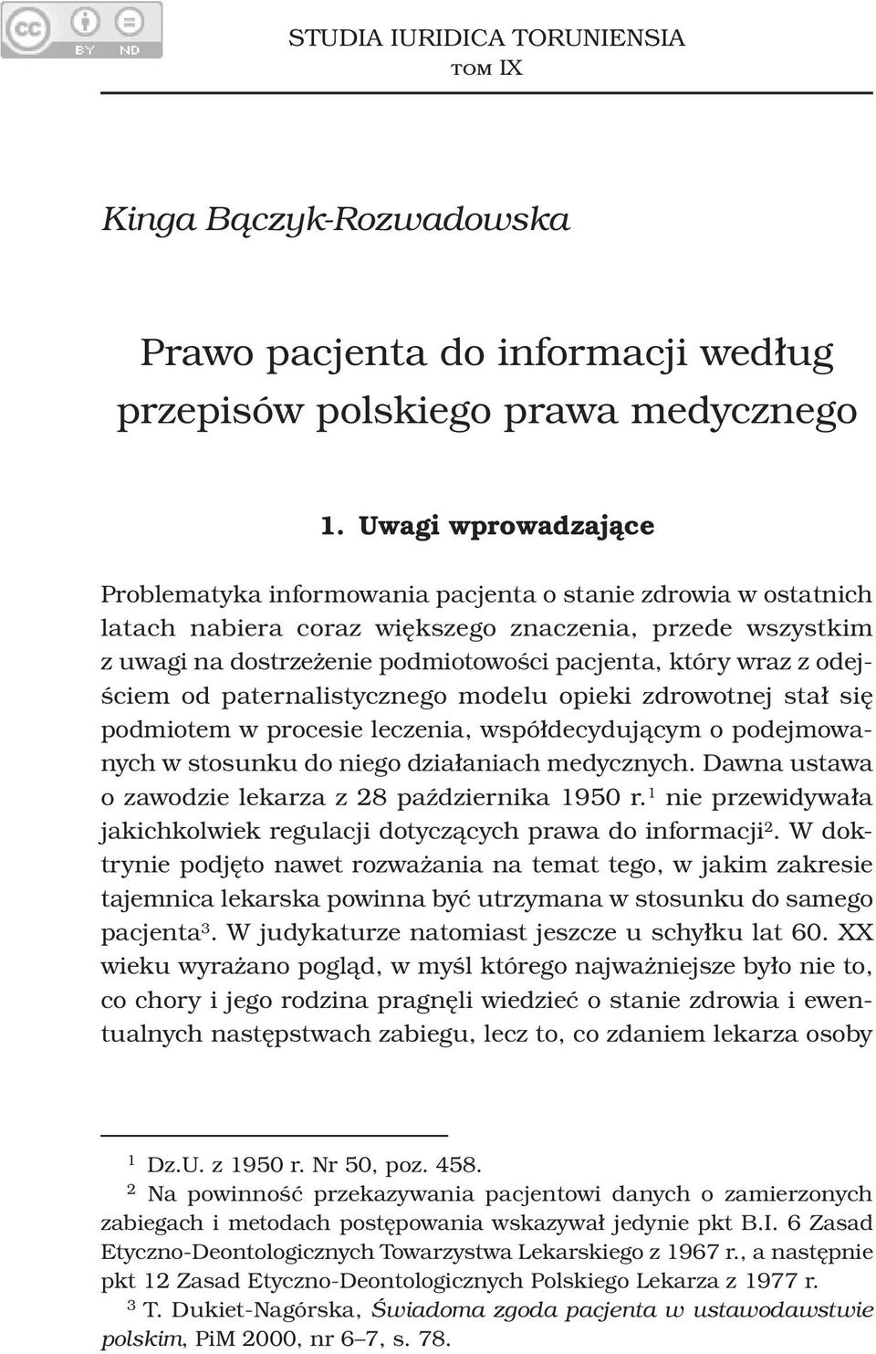 wraz z odejściem od paternalistycznego modelu opieki zdrowotnej stał się podmiotem w procesie leczenia, współdecydującym o podejmowanych w stosunku do niego działaniach medycznych.