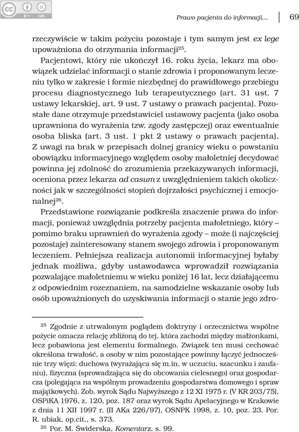 (art. 31 ust. 7 ustawy lekarskiej, art. 9 ust. 7 ustawy o prawach pacjenta). Pozostałe dane otrzymuje przedstawiciel ustawowy pacjenta (jako osoba uprawniona do wyrażenia tzw.