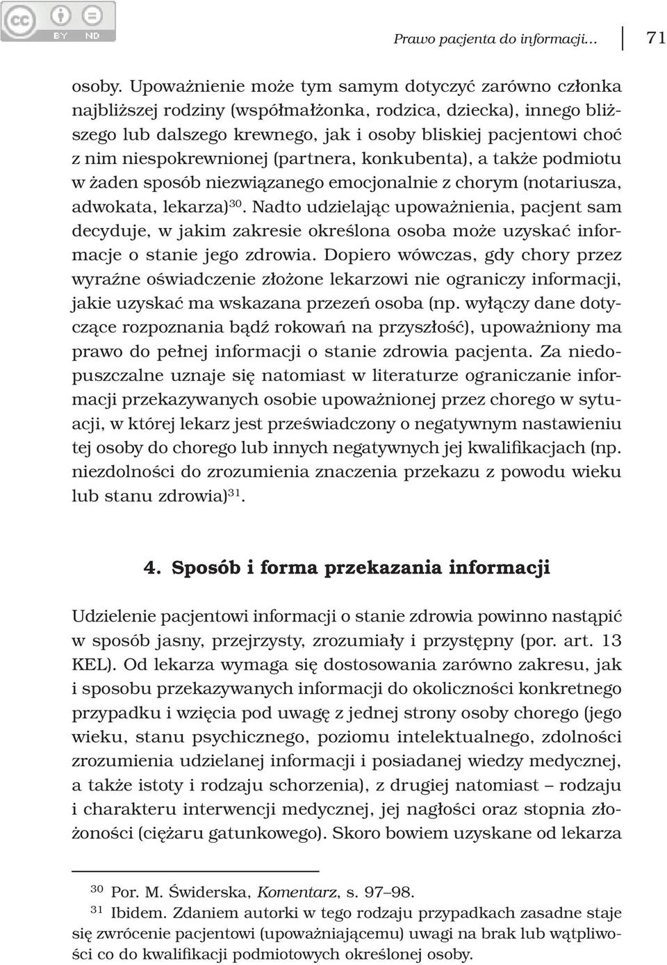 niespokrewnionej (partnera, konkubenta), a także podmiotu w żaden sposób niezwiązanego emocjonalnie z chorym (notariusza, adwokata, lekarza) 30.