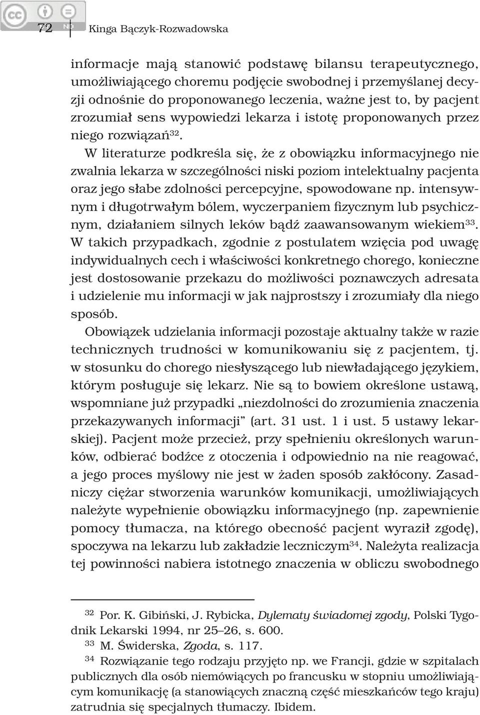 W literaturze podkreśla się, że z obowiązku informacyjnego nie zwalnia lekarza w szczególności niski poziom intelektualny pacjenta oraz jego słabe zdolności percepcyjne, spowodowane np.