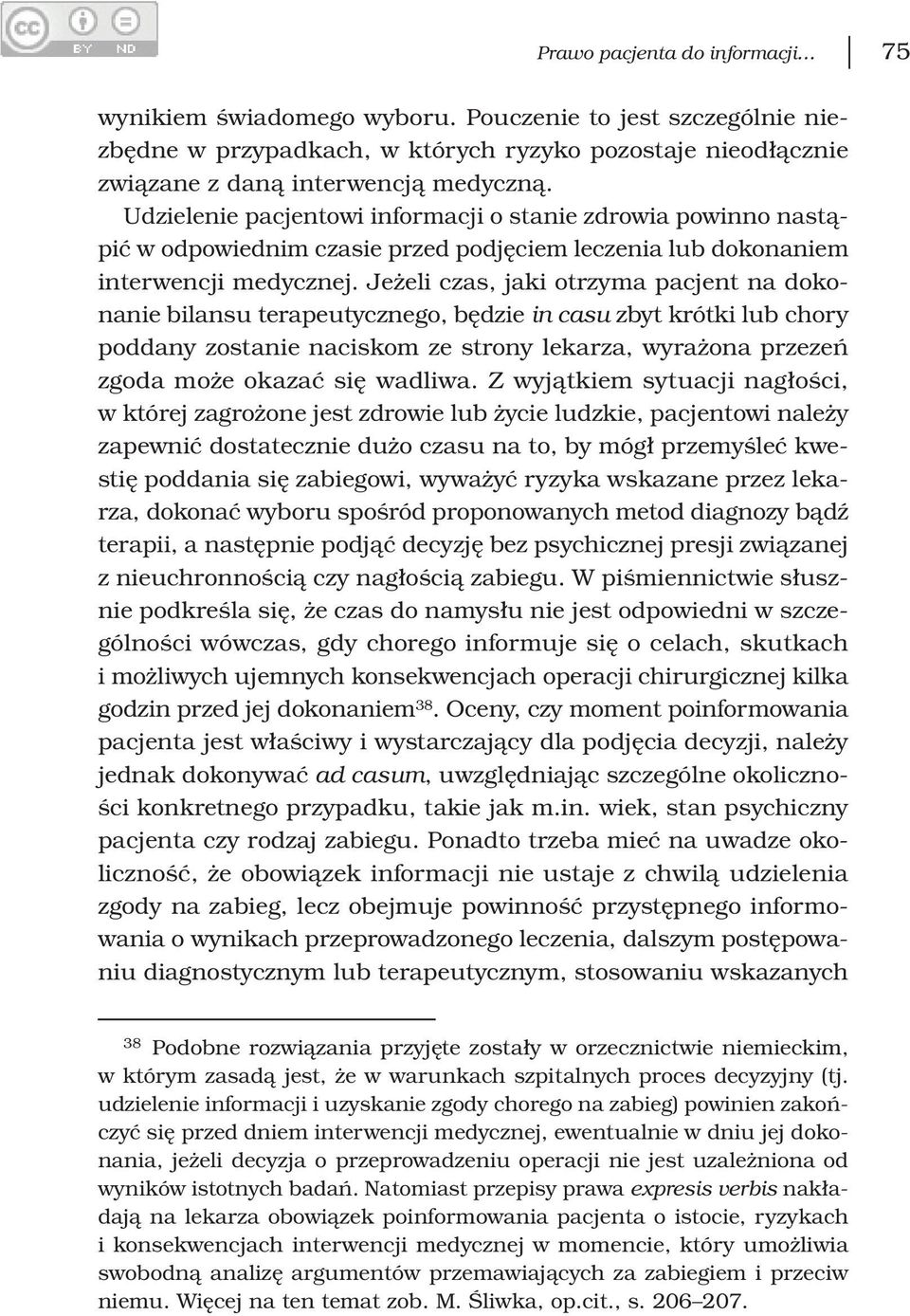 Jeżeli czas, jaki otrzyma pacjent na dokonanie bilansu terapeutycznego, będzie in casu zbyt krótki lub chory poddany zostanie naciskom ze strony lekarza, wyrażona przezeń zgoda może okazać się