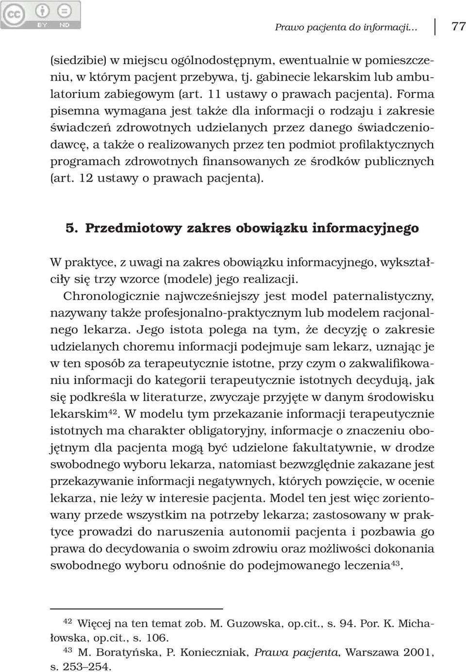 Forma pisemna wymagana jest także dla informacji o rodzaju i zakresie świadczeń zdrowotnych udzielanych przez danego świadczeniodawcę, a także o realizowanych przez ten podmiot profilaktycznych