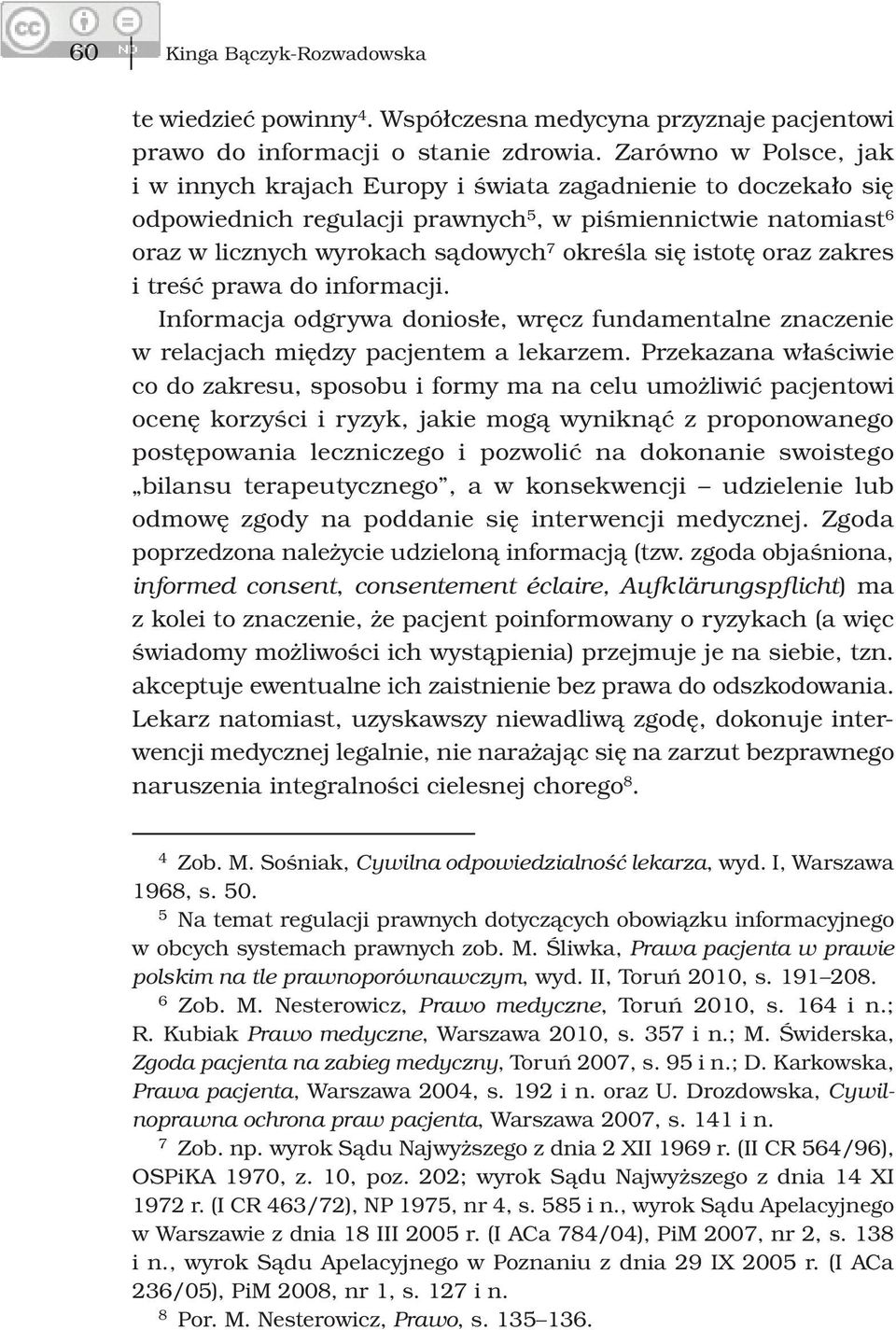 istotę oraz zakres i treść prawa do informacji. Informacja odgrywa doniosłe, wręcz fundamentalne znaczenie w relacjach między pacjentem a lekarzem.