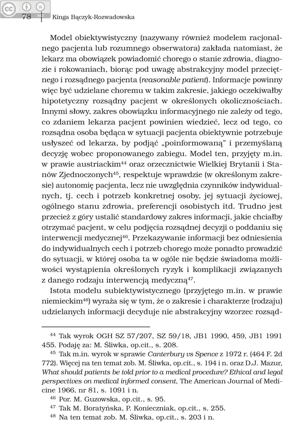 Informacje powinny więc być udzielane choremu w takim zakresie, jakiego oczekiwałby hipotetyczny rozsądny pacjent w określonych okolicznościach.