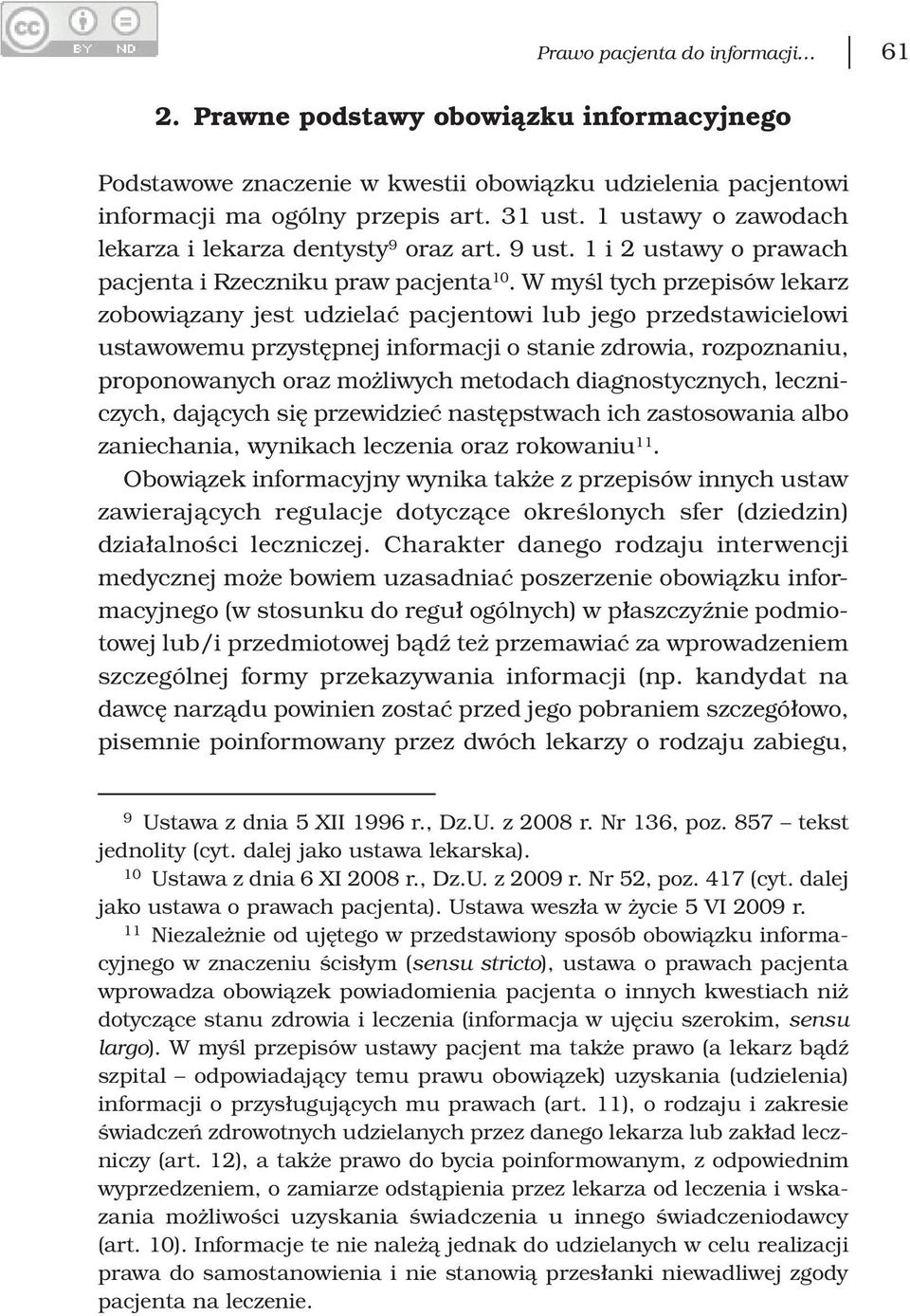 W myśl tych przepisów lekarz zobowiązany jest udzielać pacjentowi lub jego przedstawicielowi ustawowemu przystępnej informacji o stanie zdrowia, rozpoznaniu, proponowanych oraz możliwych metodach