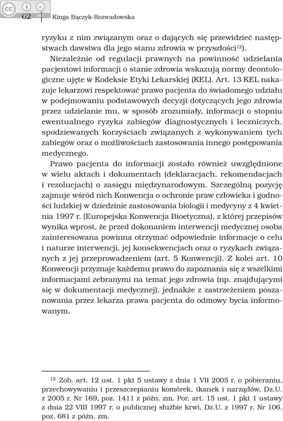 13 KEL nakazuje lekarzowi respektować prawo pacjenta do świadomego udziału w podejmowaniu podstawowych decyzji dotyczących jego zdrowia przez udzielanie mu, w sposób zrozumiały, informacji o stopniu