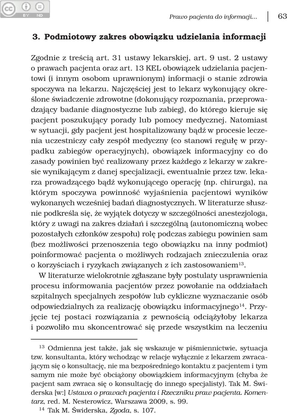 Najczęściej jest to lekarz wykonujący określone świadczenie zdrowotne (dokonujący rozpoznania, przeprowadzający badanie diagnostyczne lub zabieg), do którego kieruje się pacjent poszukujący porady