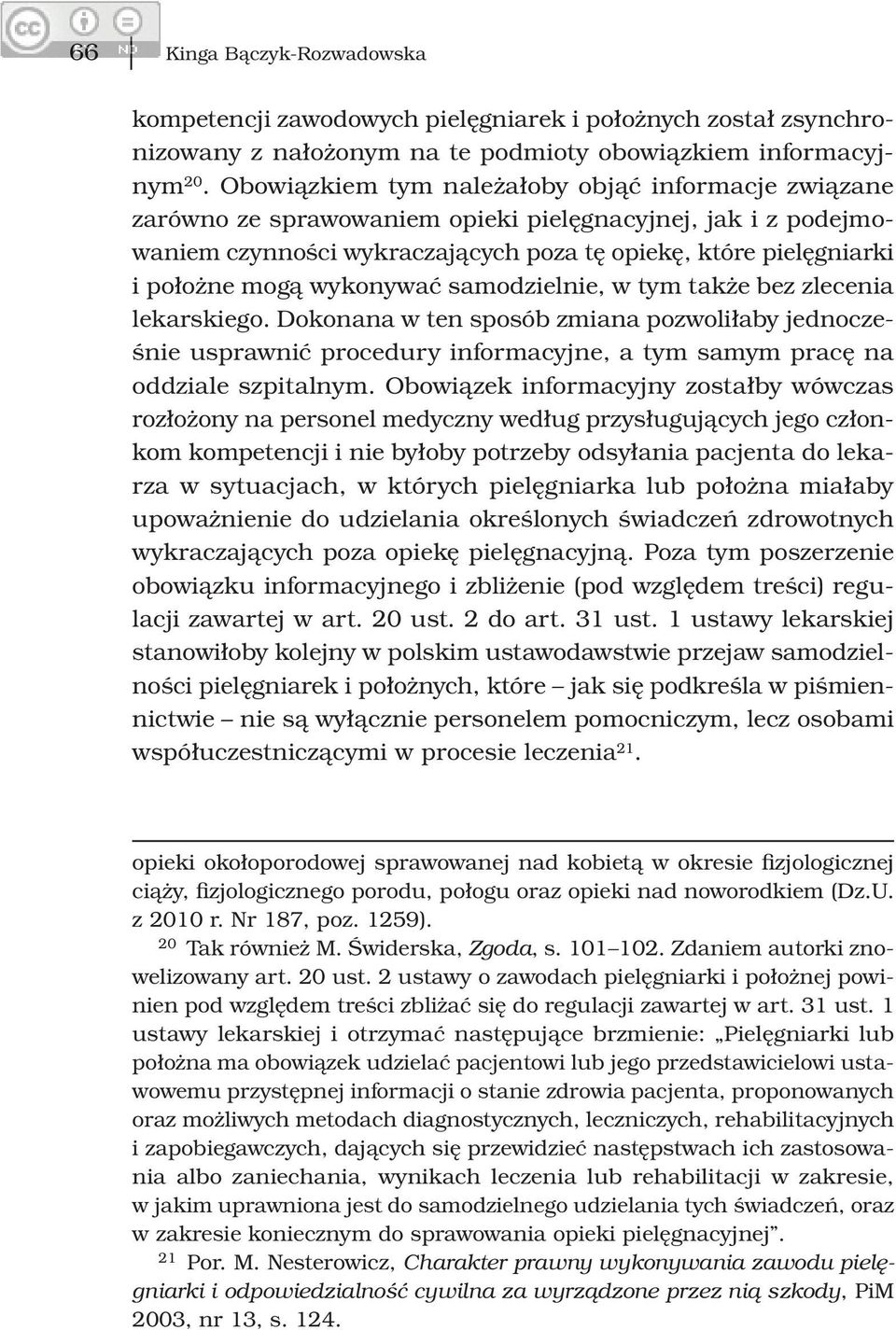 wykonywać samodzielnie, w tym także bez zlecenia lekarskiego. Dokonana w ten sposób zmiana pozwoliłaby jednocześnie usprawnić procedury informacyjne, a tym samym pracę na oddziale szpitalnym.