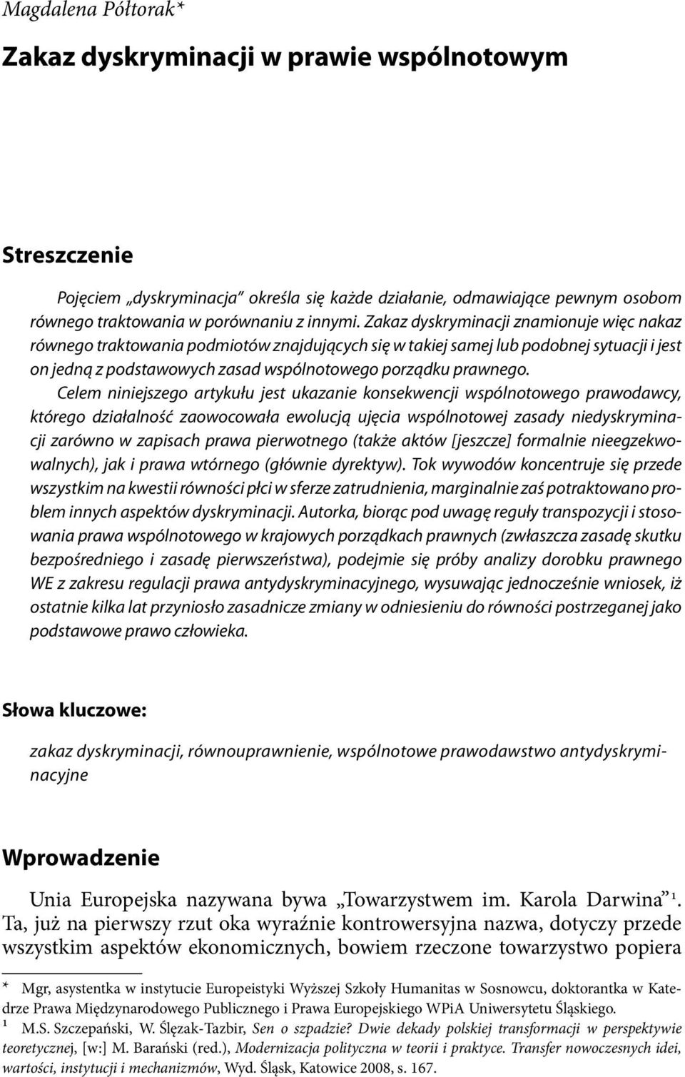 Celem niniejszego artykułu jest ukazanie konsekwencji wspólnotowego prawodawcy, którego działalność zaowocowała ewolucją ujęcia wspólnotowej zasady niedyskryminacji zarówno w zapisach prawa