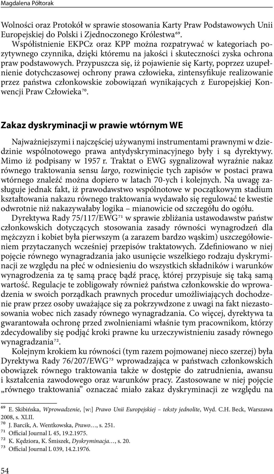 Przypuszcza się, iż pojawienie się Karty, poprzez uzupełnienie dotychczasowej ochrony prawa człowieka, zintensyfikuje realizowanie przez państwa członkowskie zobowiązań wynikających z Europejskiej