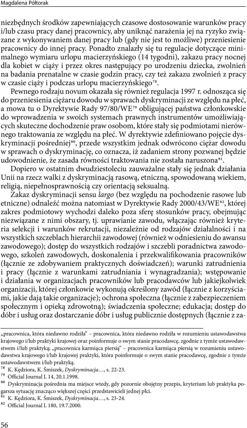 Ponadto znalazły się tu regulacje dotyczące minimalnego wymiaru urlopu macierzyńskiego (14 tygodni), zakazu pracy nocnej dla kobiet w ciąży i przez okres następujący po urodzeniu dziecka, zwolnień na