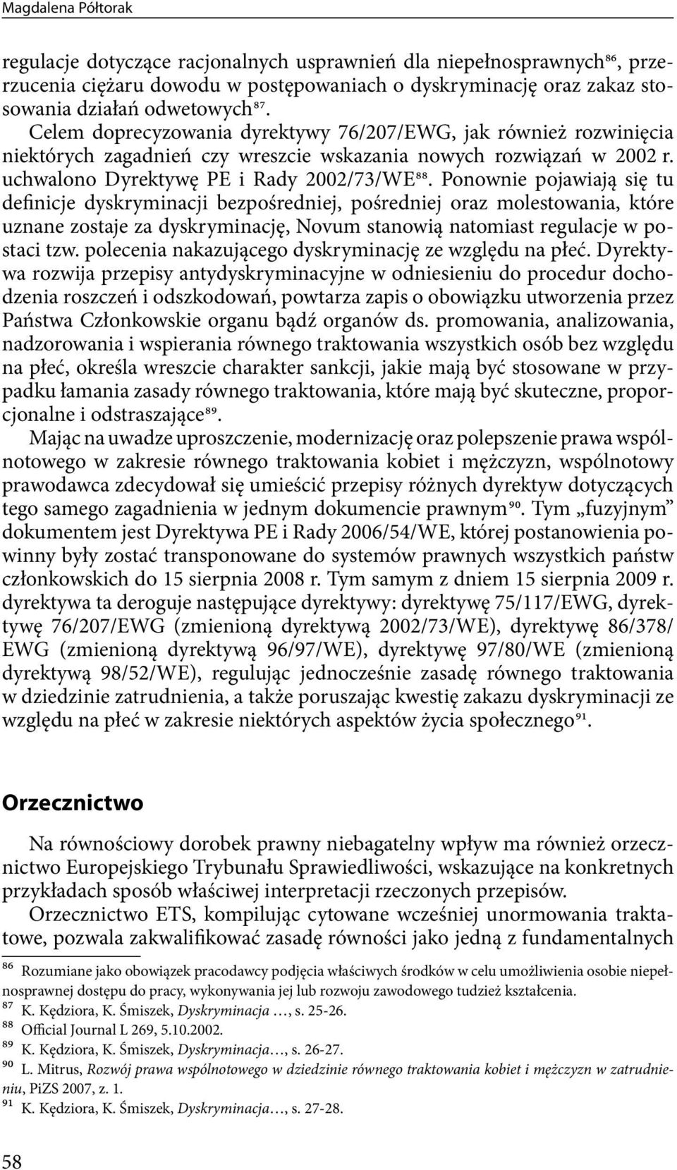 Ponownie pojawiają się tu definicje dyskryminacji bezpośredniej, pośredniej oraz molestowania, które uznane zostaje za dyskryminację, Novum stanowią natomiast regulacje w postaci tzw.