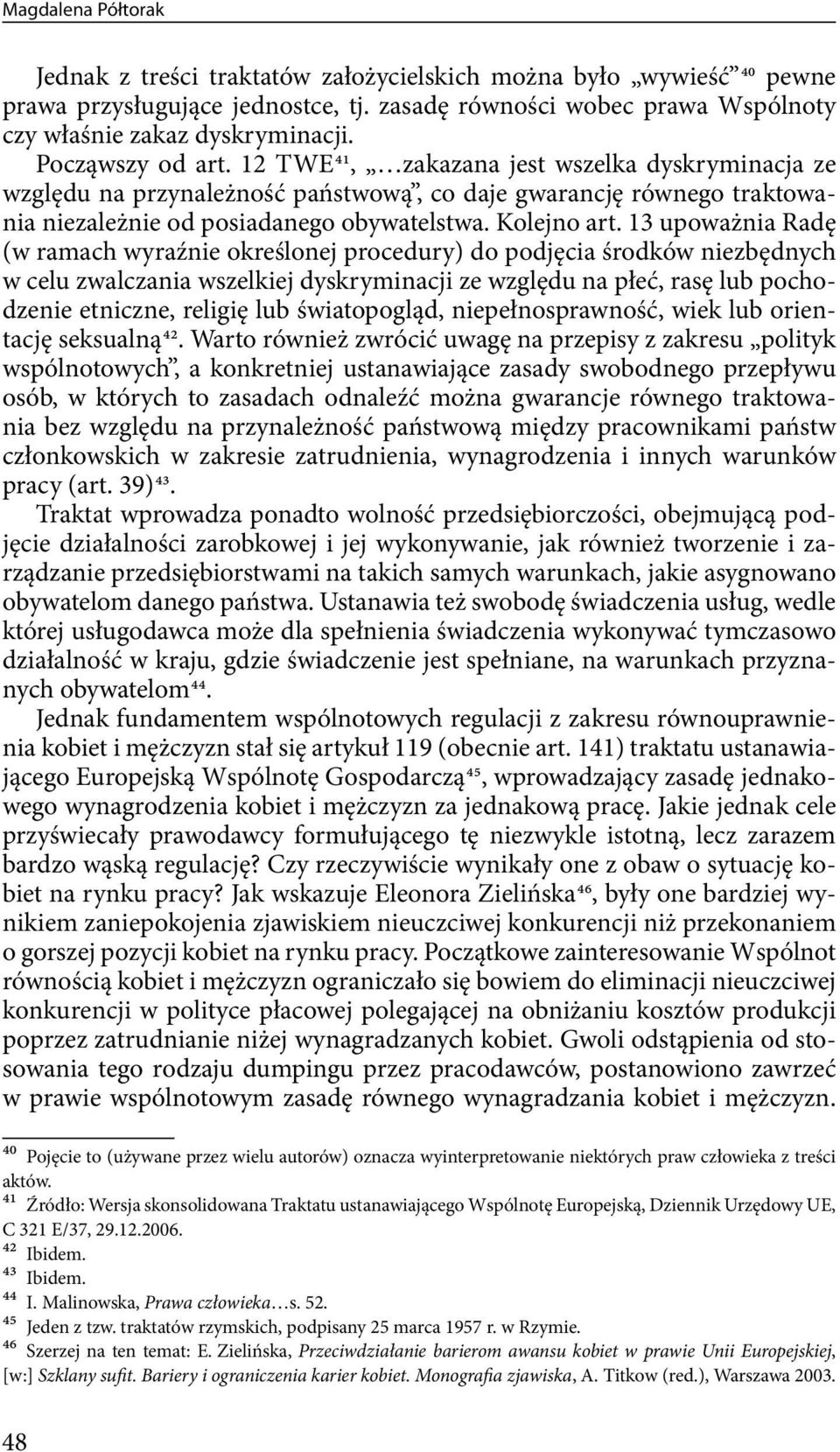 13 upoważnia Radę (w ramach wyraźnie określonej procedury) do podjęcia środków niezbędnych w celu zwalczania wszelkiej dyskryminacji ze względu na płeć, rasę lub pochodzenie etniczne, religię lub