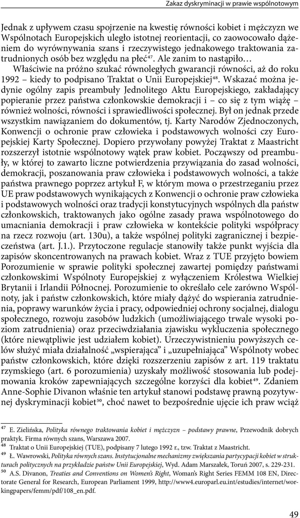 Ale zanim to nastąpiło Właściwie na próżno szukać równoległych gwarancji równości, aż do roku 1992 kiedy to podpisano Traktat o Unii Europejskiej 48.