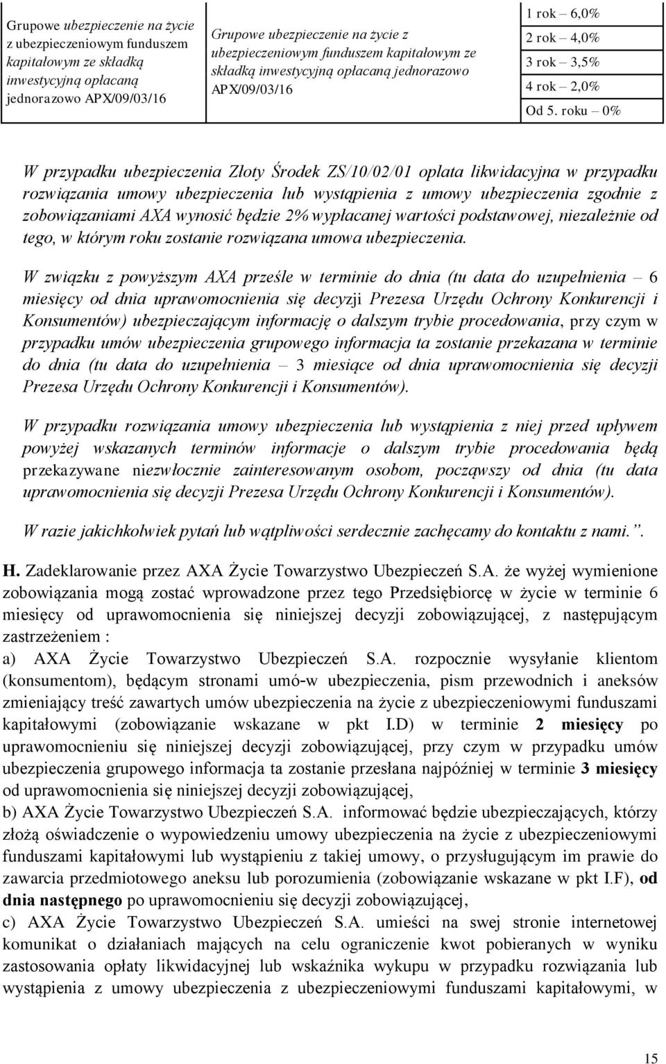 roku 0% W przypadku ubezpieczenia Złoty Środek ZS/10/02/01 oplata likwidacyjna w przypadku rozwiązania umowy ubezpieczenia lub wystąpienia z umowy ubezpieczenia zgodnie z zobowiązaniami AXA wynosić