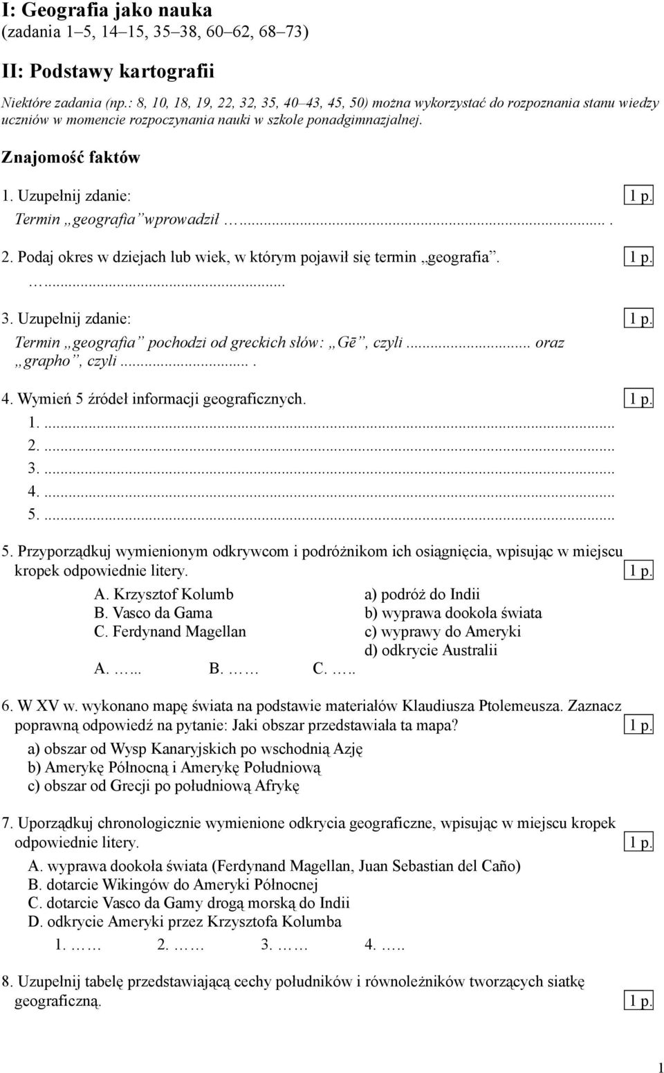 Uzupełnij zdanie: Termin geografia wprowadził.... 2. Podaj okres w dziejach lub wiek, w którym pojawił się termin geografia.... 3.