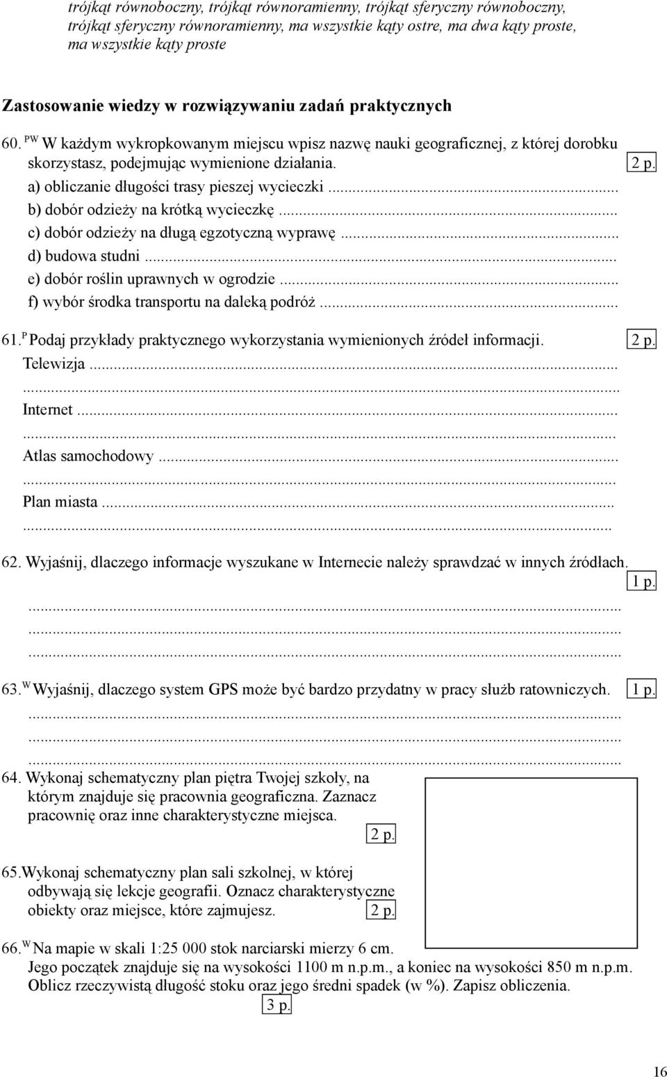 a) obliczanie długości trasy pieszej wycieczki... b) dobór odzieży na krótką wycieczkę... c) dobór odzieży na długą egzotyczną wyprawę... d) budowa studni... e) dobór roślin uprawnych w ogrodzie.