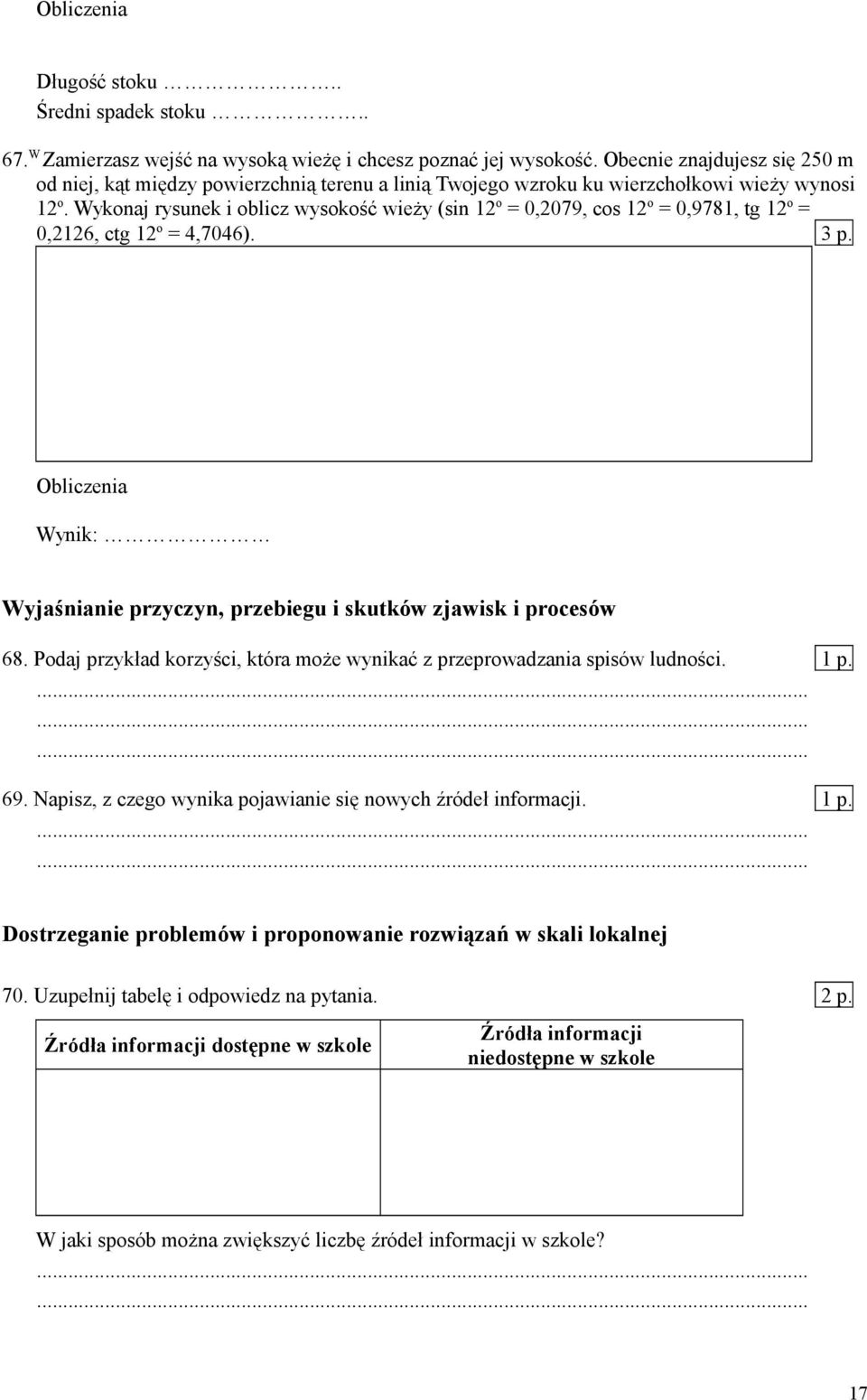 Wykonaj rysunek i oblicz wysokość wieży (sin 12o = 0,2079, cos 12o = 0,9781, tg 12o = 0,2126, ctg 12o = 4,7046). 3 p. Obliczenia Wynik: Wyjaśnianie przyczyn, przebiegu i skutków zjawisk i procesów 68.