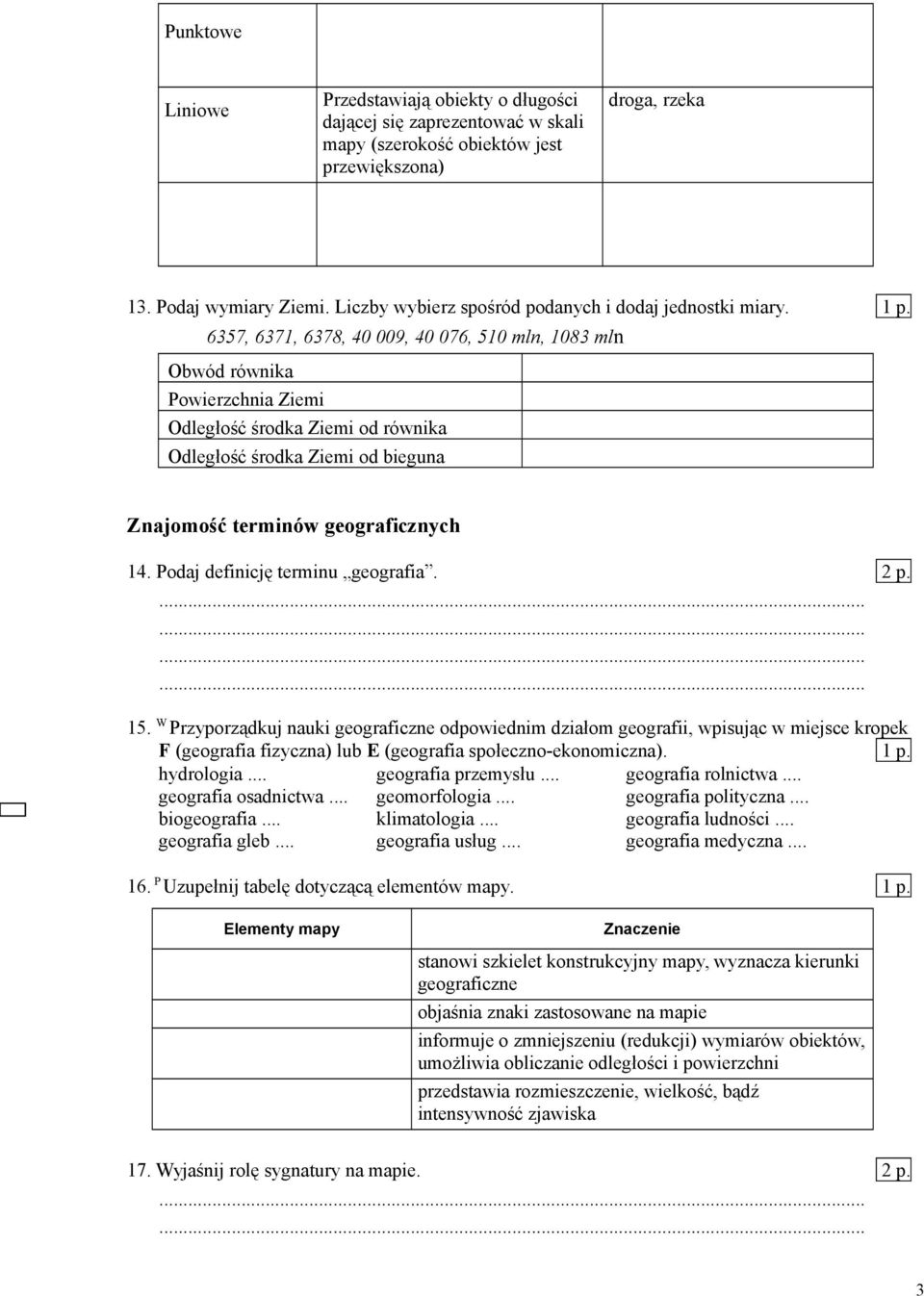 6357, 6371, 6378, 40 009, 40 076, 510 mln, 1083 mln Obwód równika Powierzchnia Ziemi Odległość środka Ziemi od równika Odległość środka Ziemi od bieguna Znajomość terminów geograficznych 14.