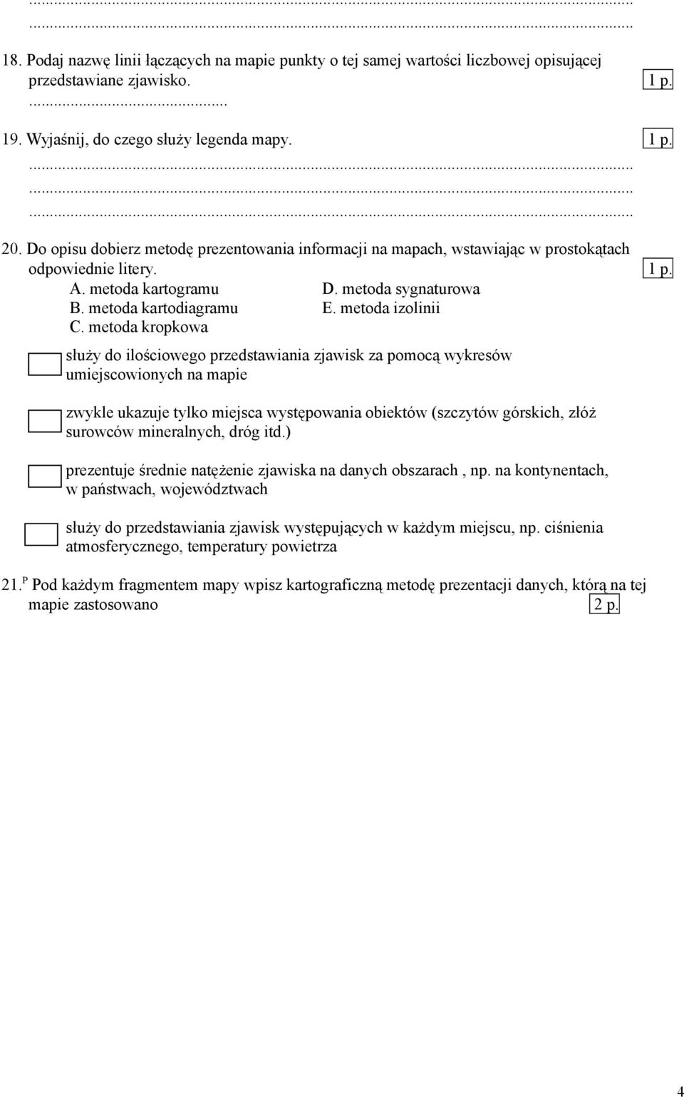 metoda kropkowa służy do ilościowego przedstawiania zjawisk za pomocą wykresów umiejscowionych na mapie zwykle ukazuje tylko miejsca występowania obiektów (szczytów górskich, złóż surowców