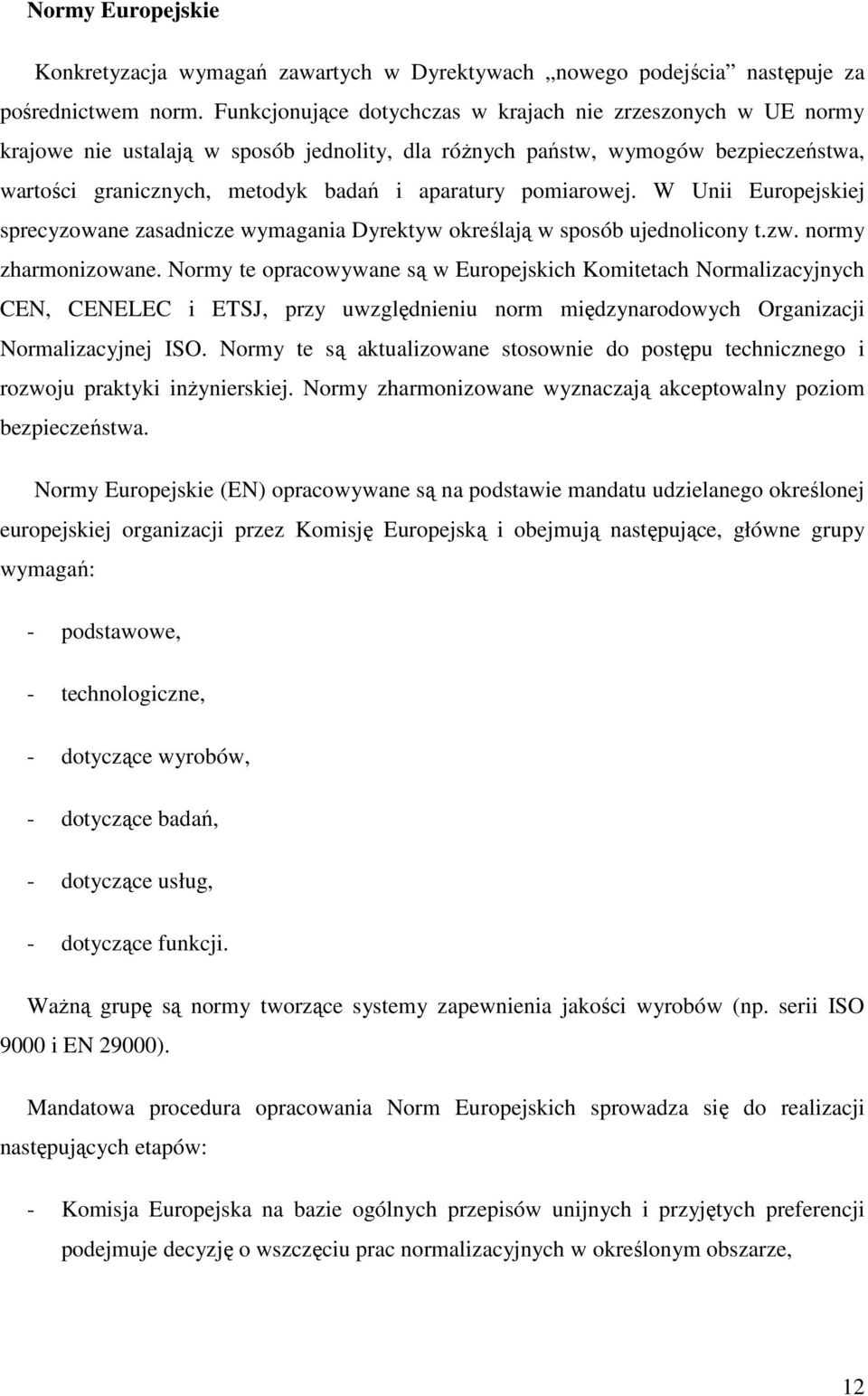 pomiarowej. W Unii Europejskiej sprecyzowane zasadnicze wymagania Dyrektyw określają w sposób ujednolicony t.zw. normy zharmonizowane.