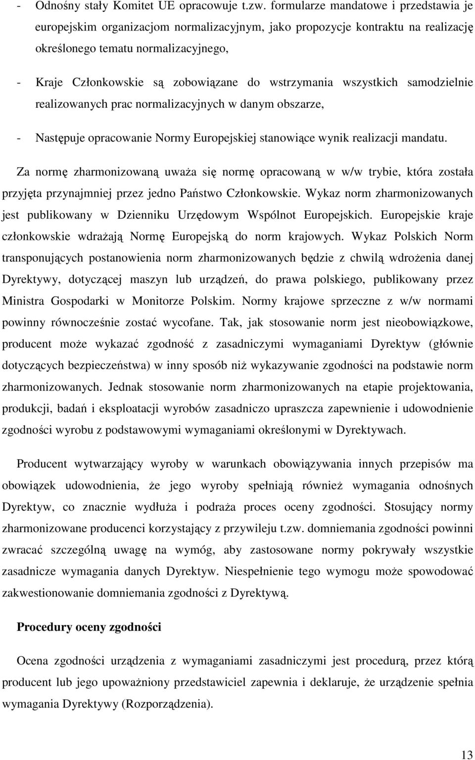 wstrzymania wszystkich samodzielnie realizowanych prac normalizacyjnych w danym obszarze, - Następuje opracowanie Normy Europejskiej stanowiące wynik realizacji mandatu.