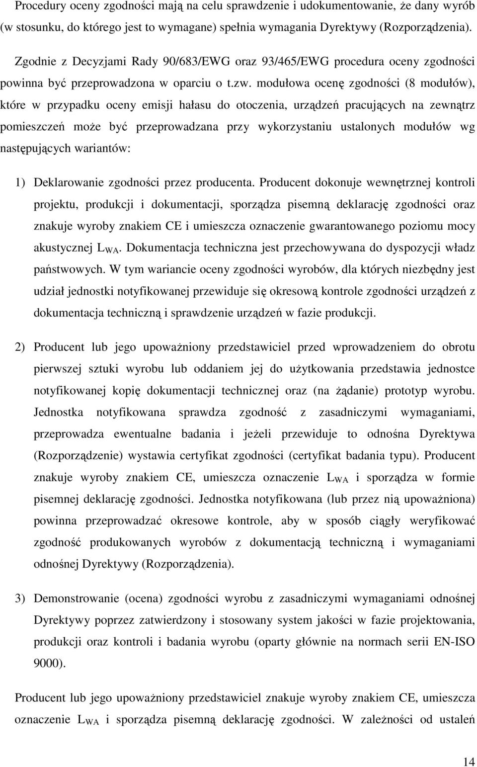 modułowa ocenę zgodności (8 modułów), które w przypadku oceny emisji hałasu do otoczenia, urządzeń pracujących na zewnątrz pomieszczeń moŝe być przeprowadzana przy wykorzystaniu ustalonych modułów wg