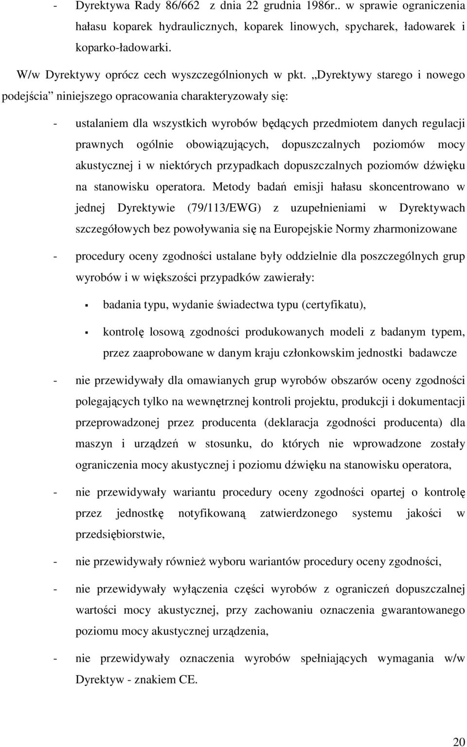 Dyrektywy starego i nowego podejścia niniejszego opracowania charakteryzowały się: - ustalaniem dla wszystkich wyrobów będących przedmiotem danych regulacji prawnych ogólnie obowiązujących,