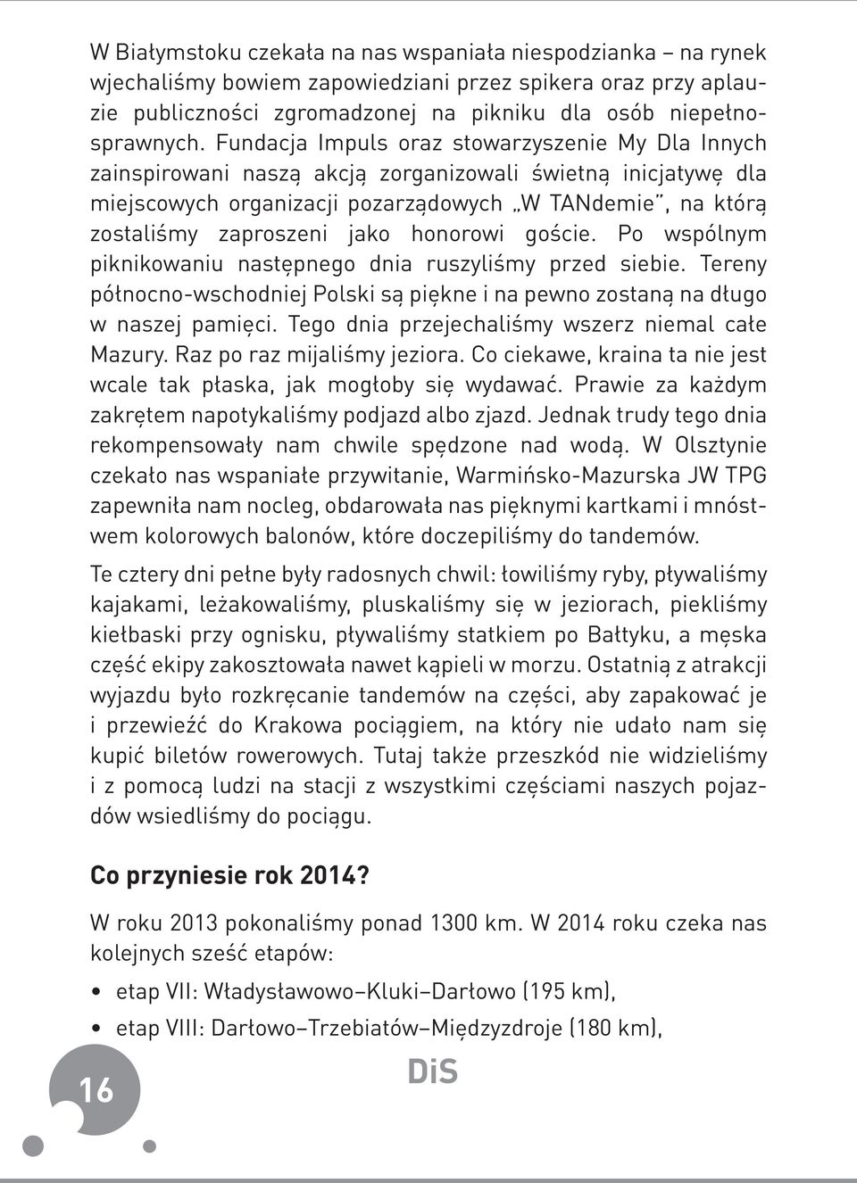 honorowi goście. Po wspólnym piknikowaniu następnego dnia ruszyliśmy przed siebie. Tereny północno-wschodniej Polski są piękne i na pewno zostaną na długo w naszej pamięci.