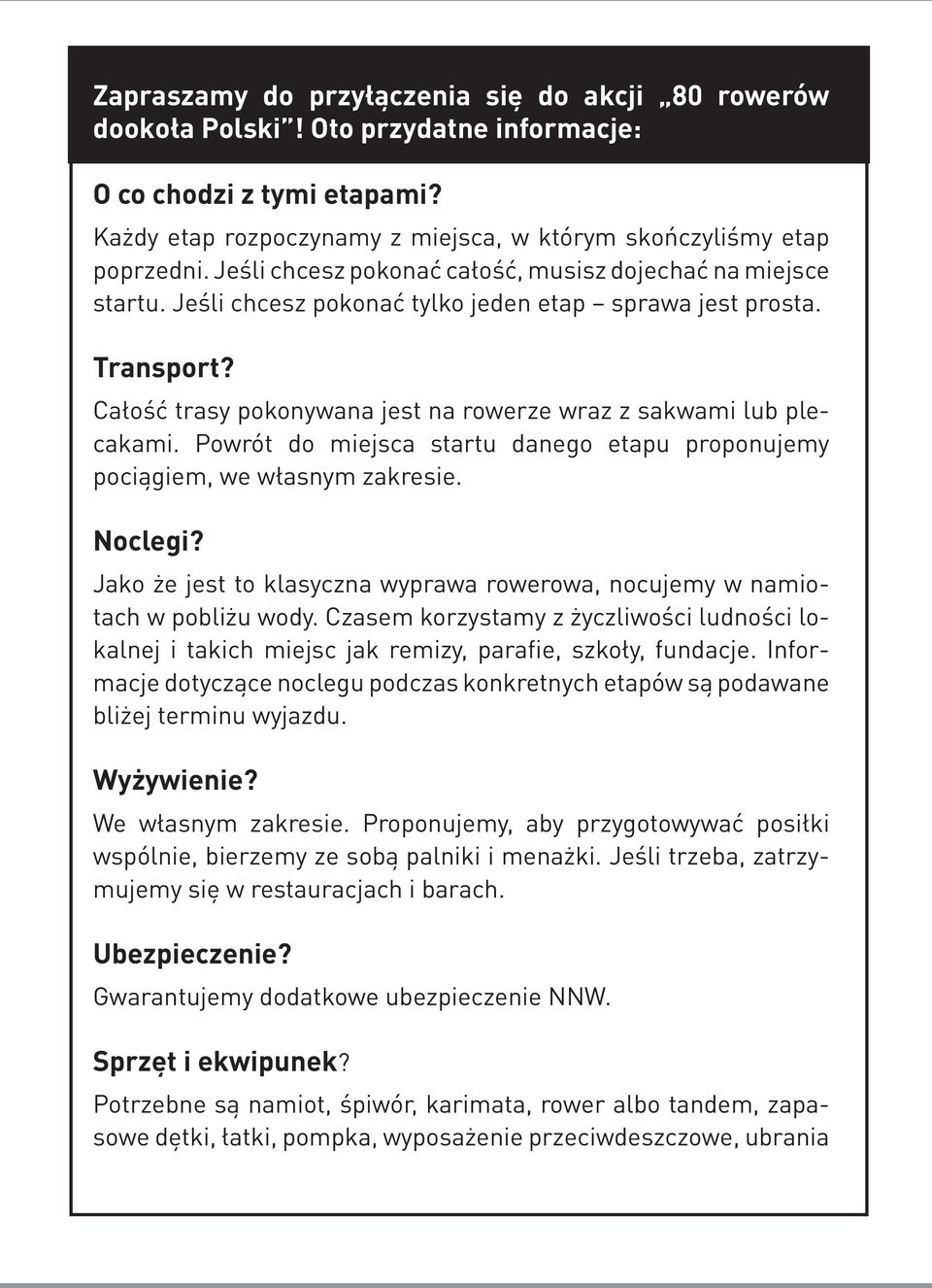 Całość trasy pokonywana jest na rowerze wraz z sakwami lub plecakami. Powrót do miejsca startu danego etapu proponujemy pociągiem, we własnym zakresie. Noclegi?