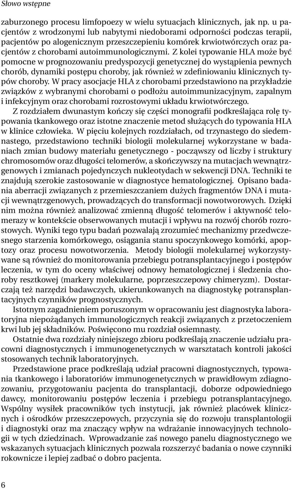 Z kolei typowanie HLA może być pomocne w prognozowaniu predyspozycji genetycznej do wystąpienia pewnych chorób, dynamiki postępu choroby, jak również w zdefiniowaniu klinicznych typów choroby.