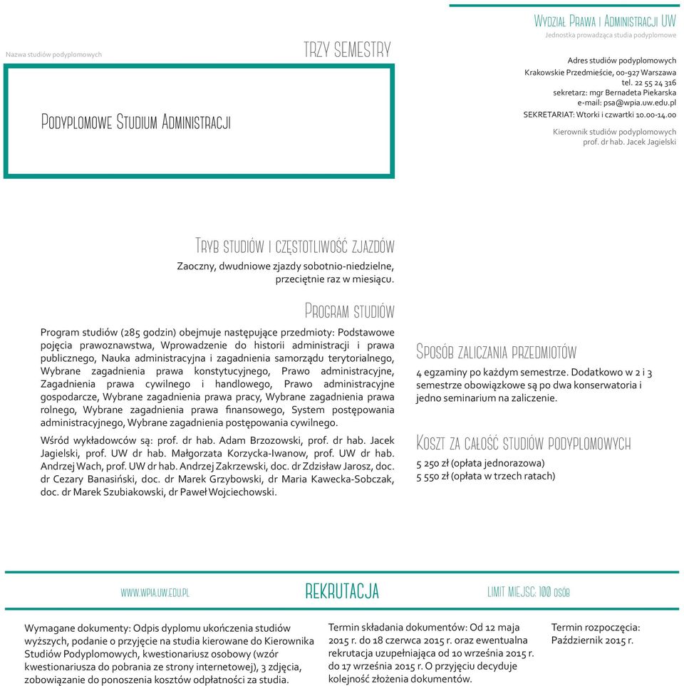 (285 godzin) obejmuje następujące przedmioty: Podstawowe pojęcia prawoznawstwa, Wprowadzenie do historii administracji i prawa publicznego, Nauka administracyjna i zagadnienia samorządu