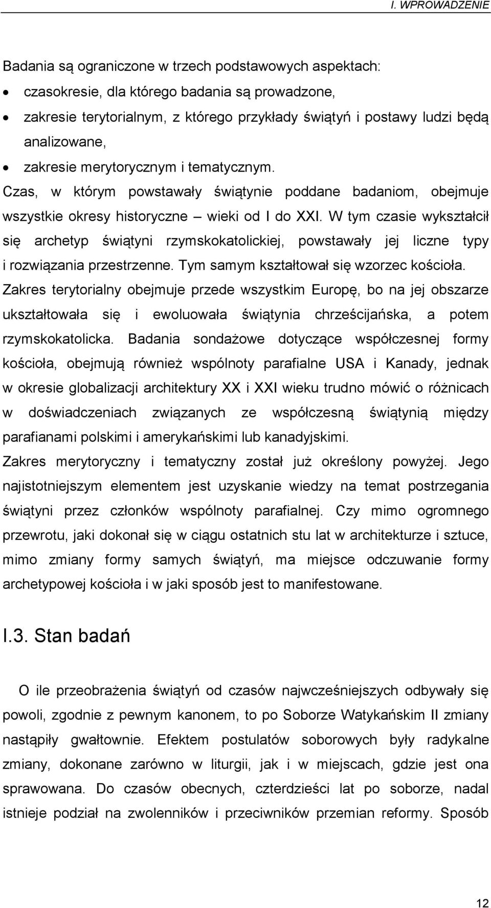 W tym czasie wykształcił się archetyp świątyni rzymskokatolickiej, powstawały jej liczne typy i rozwiązania przestrzenne. Tym samym kształtował się wzorzec kościoła.