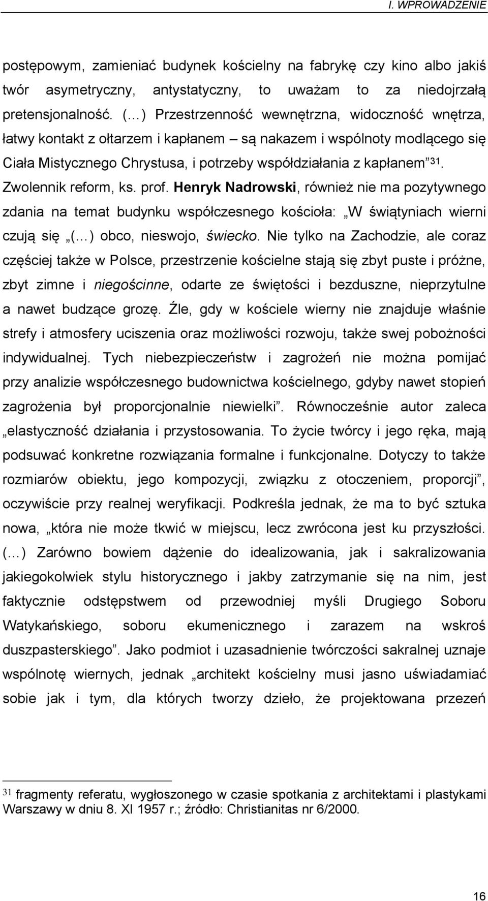 Zwolennik reform, ks. prof. Henryk Nadrowski, również nie ma pozytywnego zdania na temat budynku współczesnego kościoła: W świątyniach wierni czują się ( ) obco, nieswojo, świecko.