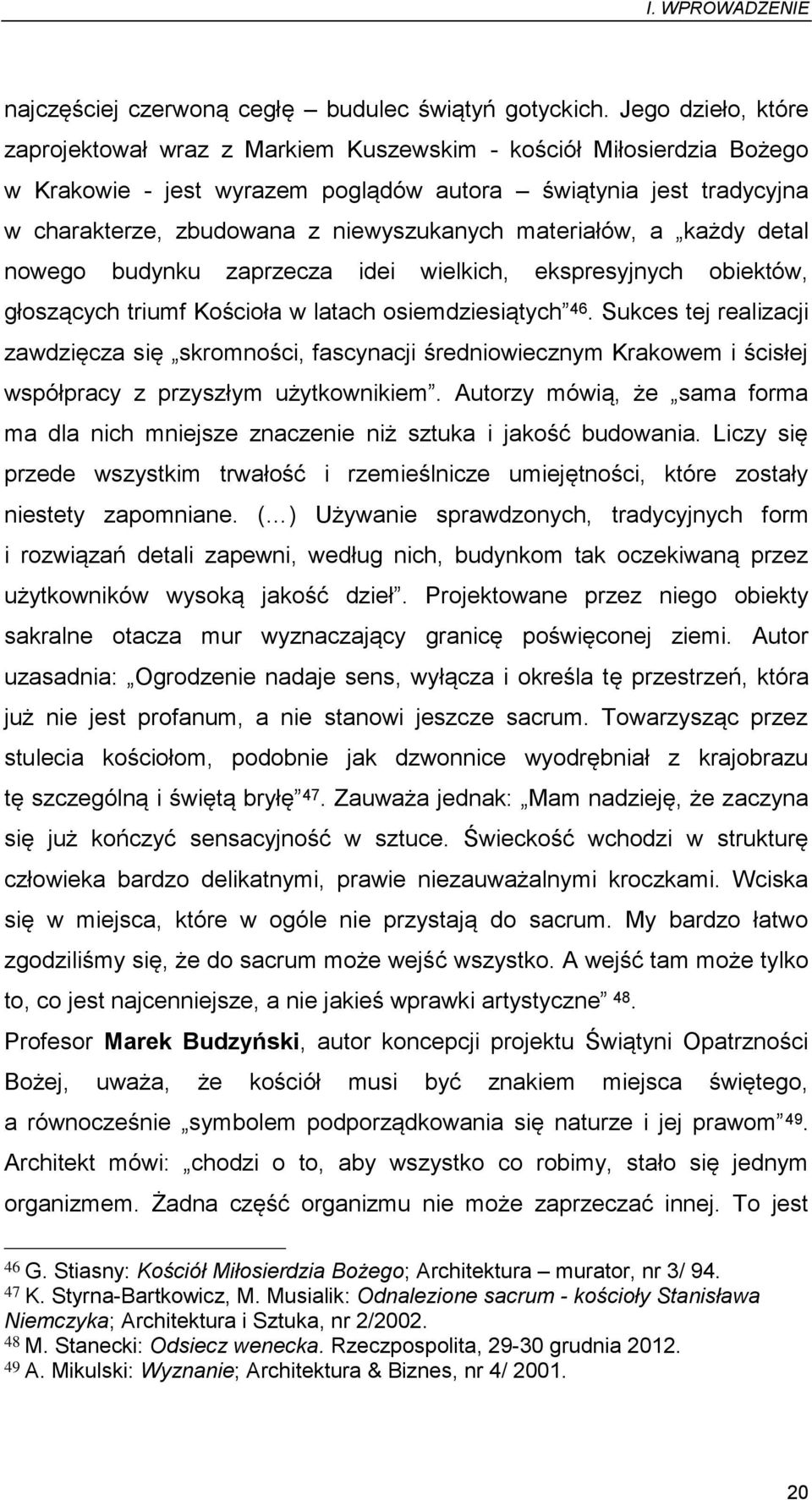 materiałów, a każdy detal nowego budynku zaprzecza idei wielkich, ekspresyjnych obiektów, głoszących triumf Kościoła w latach osiemdziesiątych 46.